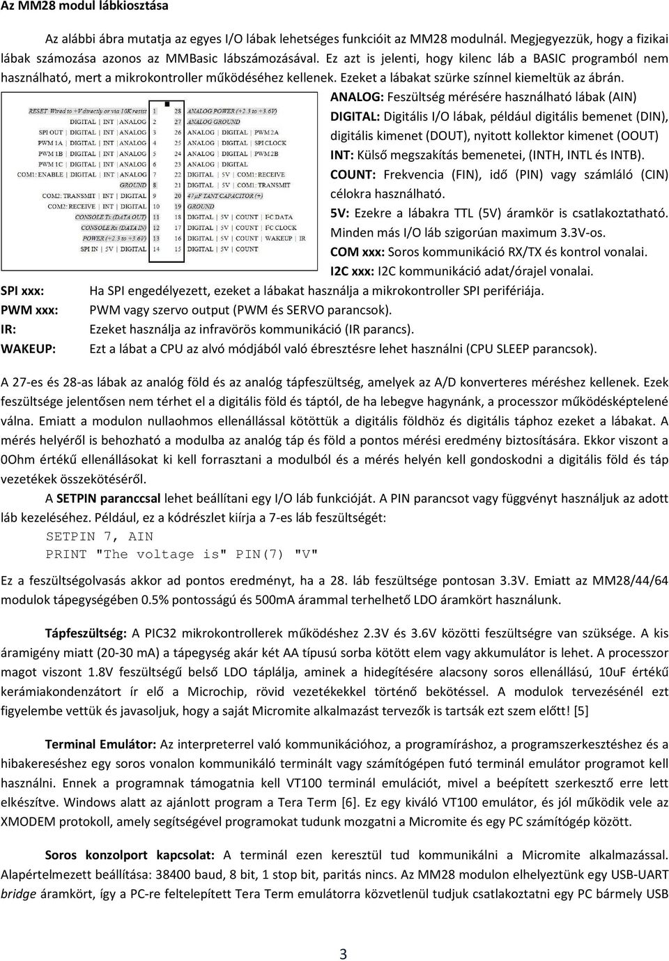 ANALOG: Feszültség mérésére használható lábak (AIN) DIGITAL: Digitális I/O lábak, például digitális bemenet (DIN), digitális kimenet (DOUT), nyitott kollektor kimenet (OOUT) INT: Külső megszakítás