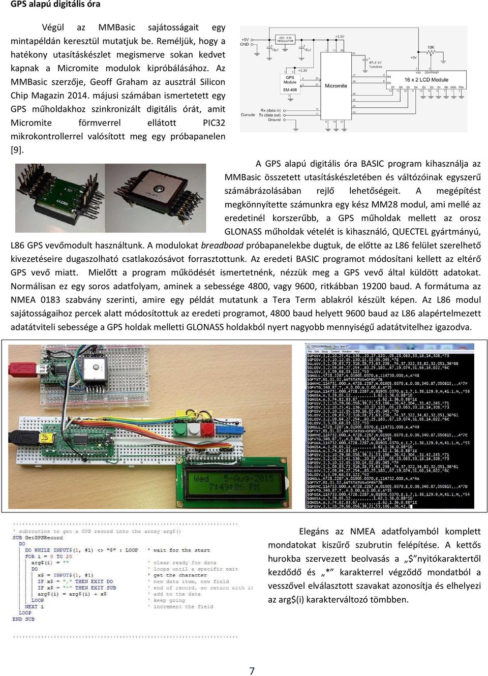 májusi számában ismertetett egy GPS műholdakhoz szinkronizált digitális órát, amit Micromite förmverrel ellátott PIC32 mikrokontrollerrel valósított meg egy próbapanelen [9].