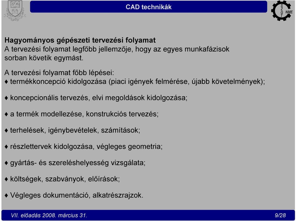 megoldások kidolgozása; a termék modellezése, konstrukciós tervezés; terhelések, igénybevételek, számítások; részlettervek kidolgozása, végleges