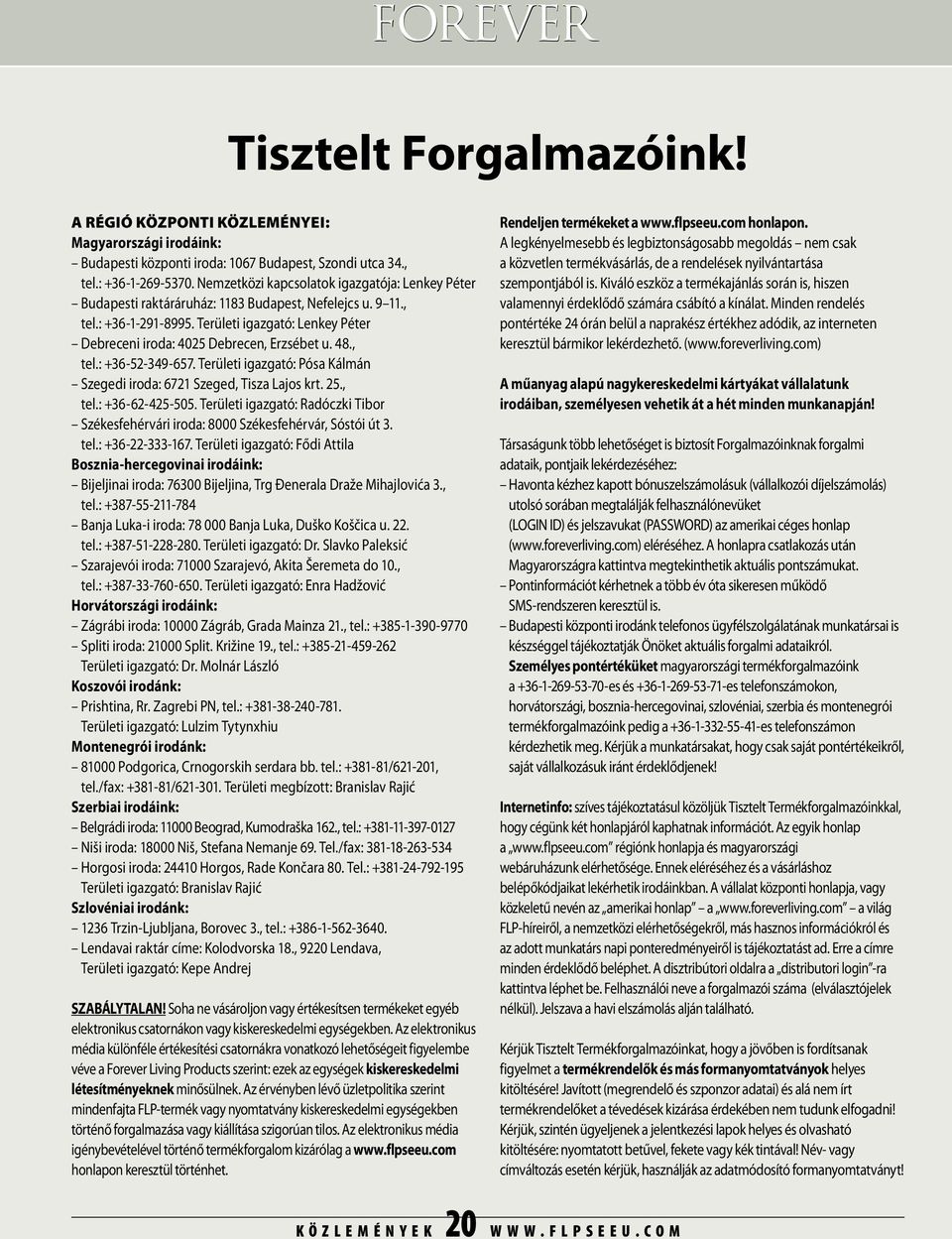 Területi igazgató: Lenkey Péter Debreceni iroda: 4025 Debrecen, Erzsébet u. 48., tel.: +36-52-349-657. Területi igazgató: Pósa Kálmán Szegedi iroda: 6721 Szeged, Tisza Lajos krt. 25., tel.: +36-62-425-505.