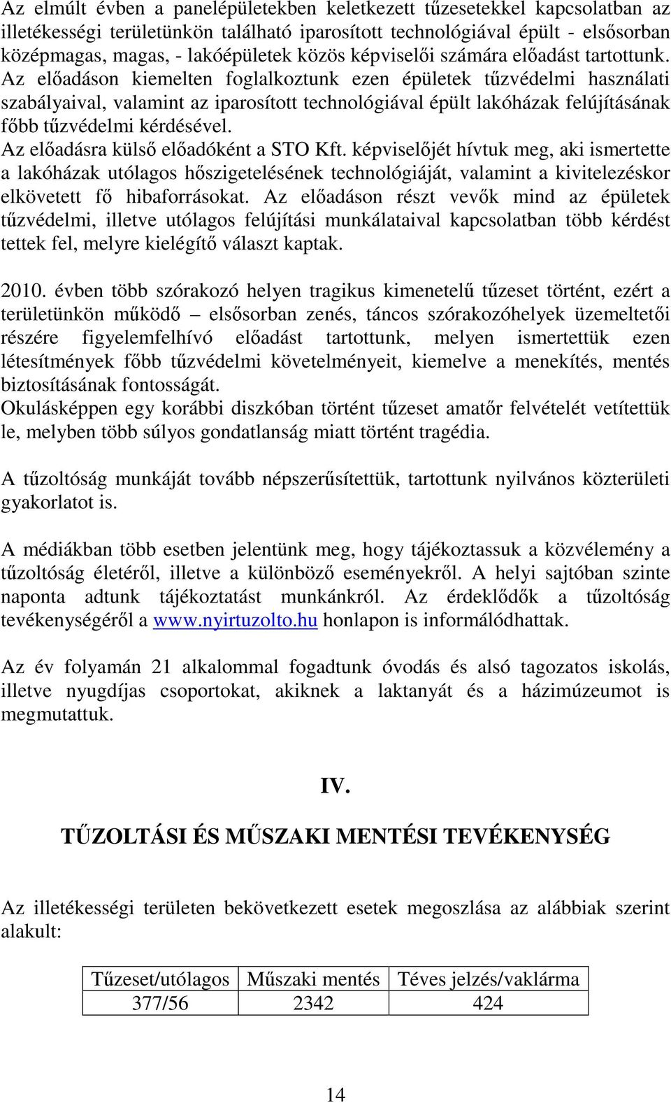 Az előadáson kiemelten foglalkoztunk ezen épületek tűzvédelmi használati szabályaival, valamint az iparosított technológiával épült lakóházak felújításának főbb tűzvédelmi kérdésével.