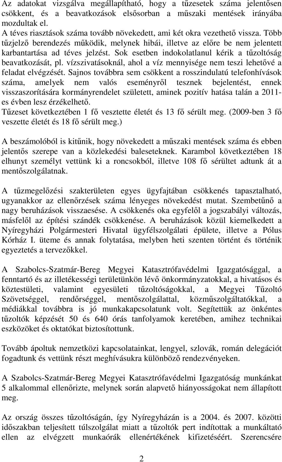 Sok esetben indokolatlanul kérik a tűzoltóság beavatkozását, pl. vízszivatásoknál, ahol a víz mennyisége nem teszi lehetővé a feladat elvégzését.