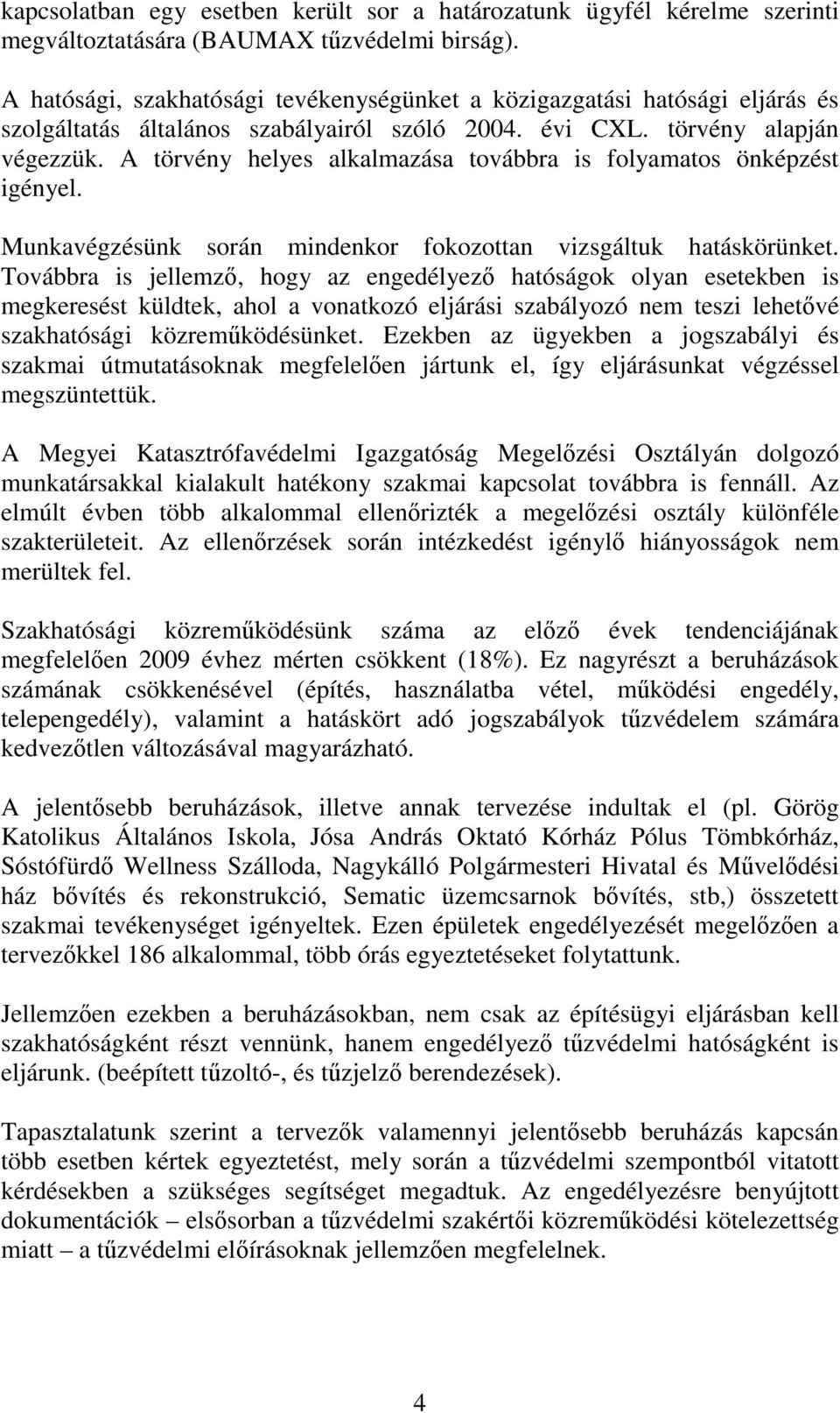 A törvény helyes alkalmazása továbbra is folyamatos önképzést igényel. Munkavégzésünk során mindenkor fokozottan vizsgáltuk hatáskörünket.