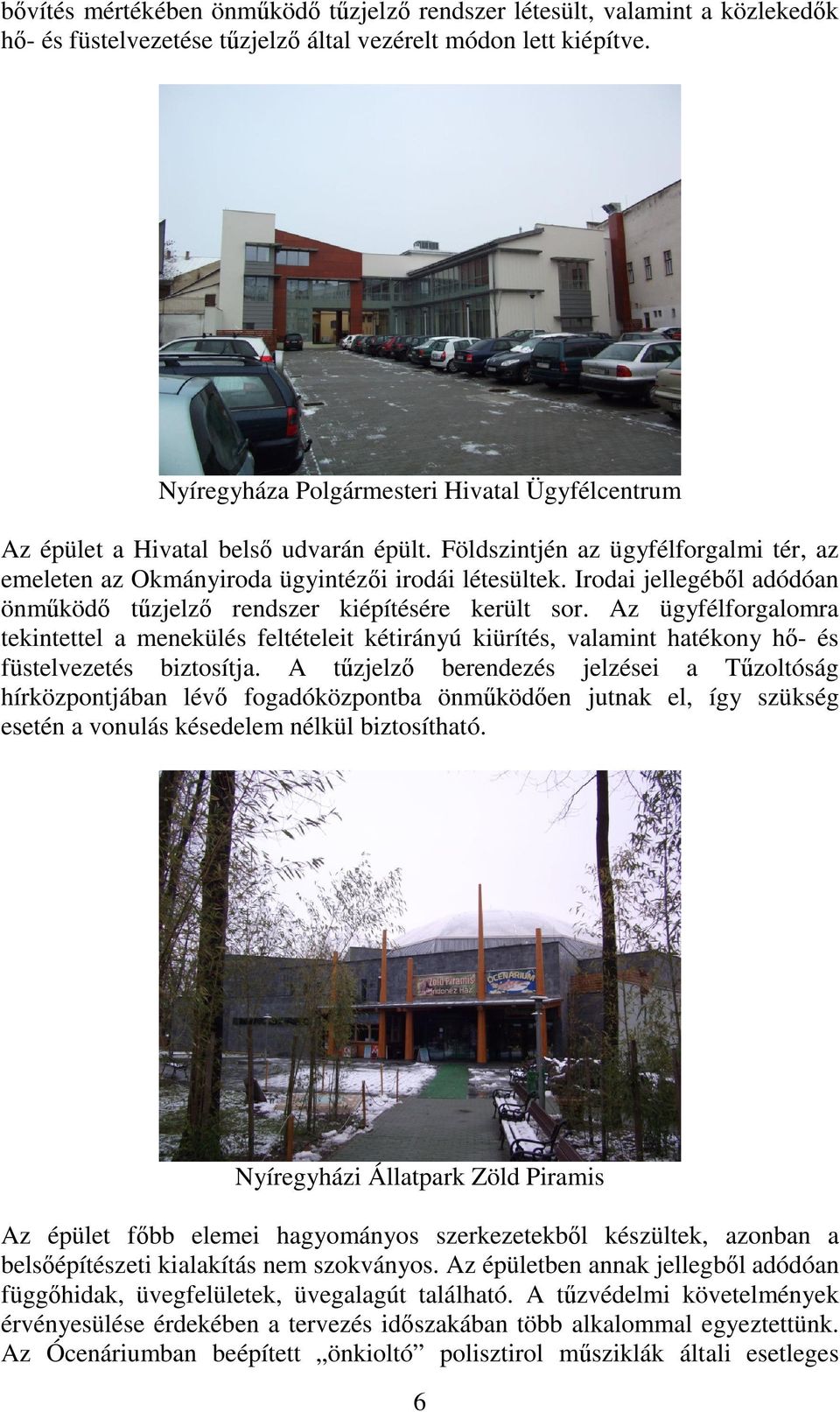 Irodai jellegéből adódóan önműködő tűzjelző rendszer kiépítésére került sor.