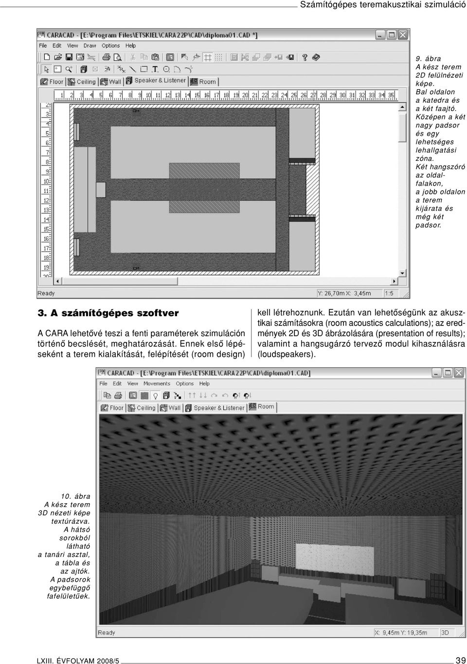 Ennek elsô lépéseként a terem kialakítását, felépítését (room design) kell létrehoznunk.