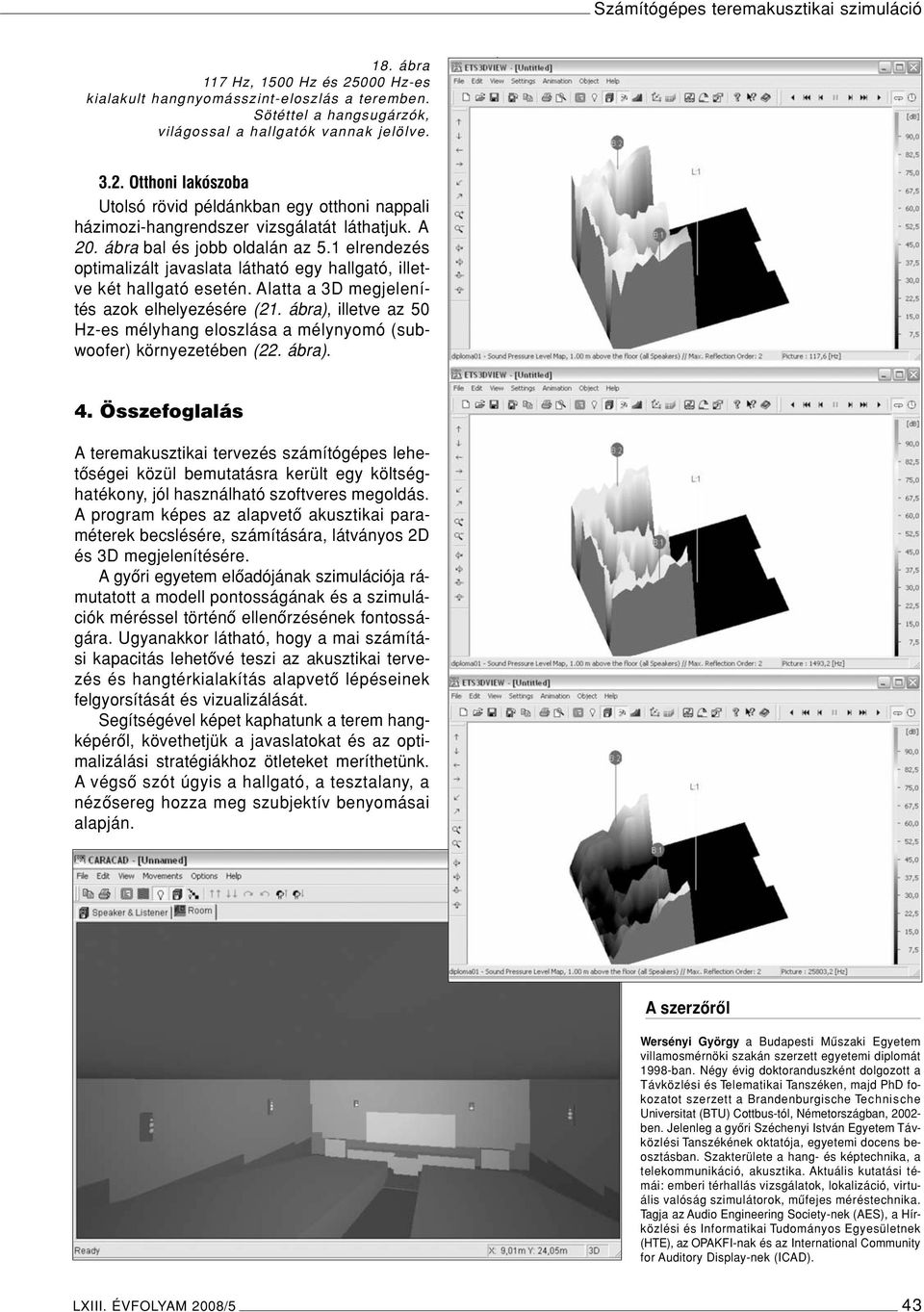 ábra), illetve az 50 Hz-es mélyhang eloszlása a mélynyomó (subwoofer) környezetében (22. ábra). 4.