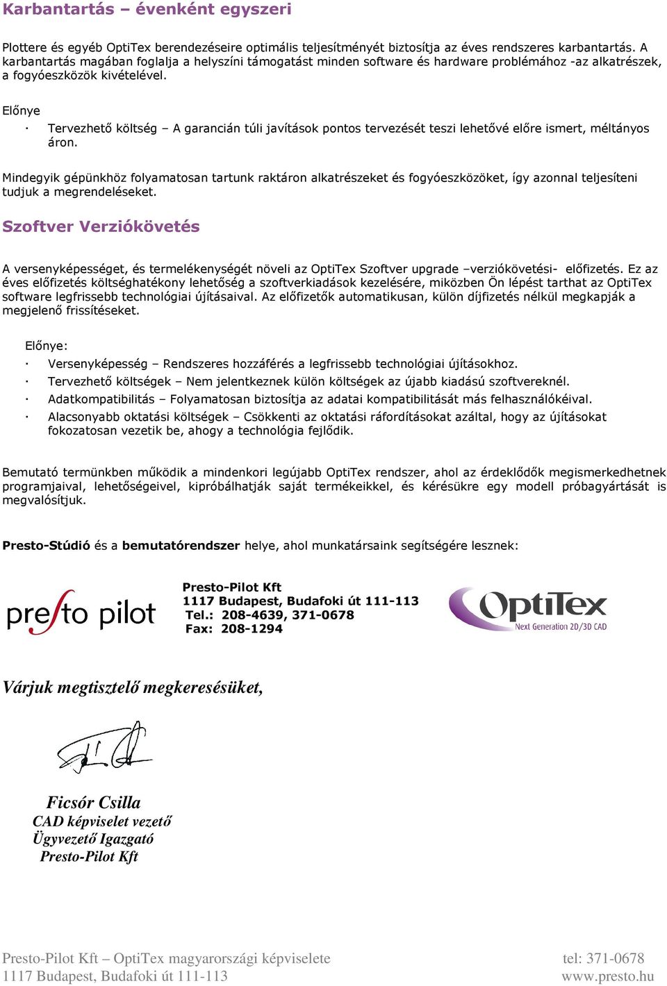 Előnye Tervezhető költség A garancián túli javítások pontos tervezését teszi lehetővé előre ismert, méltányos áron.