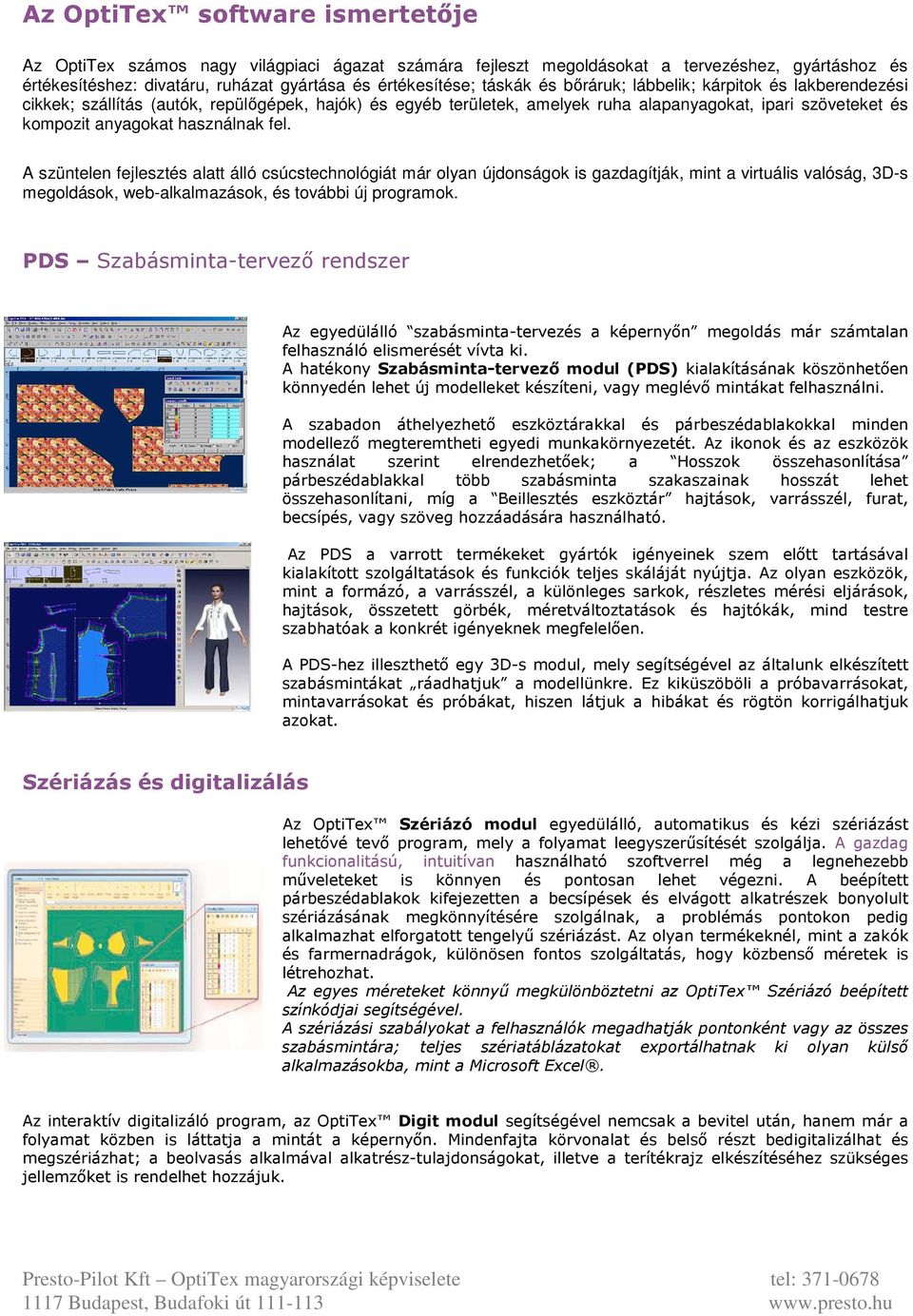 A szüntelen fejlesztés alatt álló csúcstechnológiát már olyan újdonságok is gazdagítják, mint a virtuális valóság, 3D-s megoldások, web-alkalmazások, és további új programok.