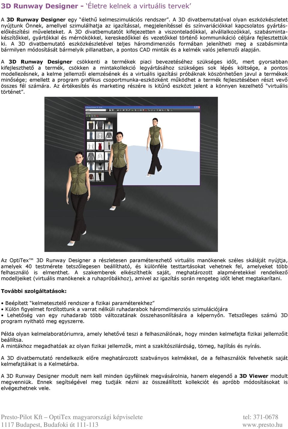 A 3D divatbemutatót kifejezetten a viszonteladókkal, alvállalkozókkal, szabásmintakészítőkkel, gyártókkal és mérnökökkel, kereskedőkkel és vezetőkkel történő kommunikáció céljára fejlesztettük ki.
