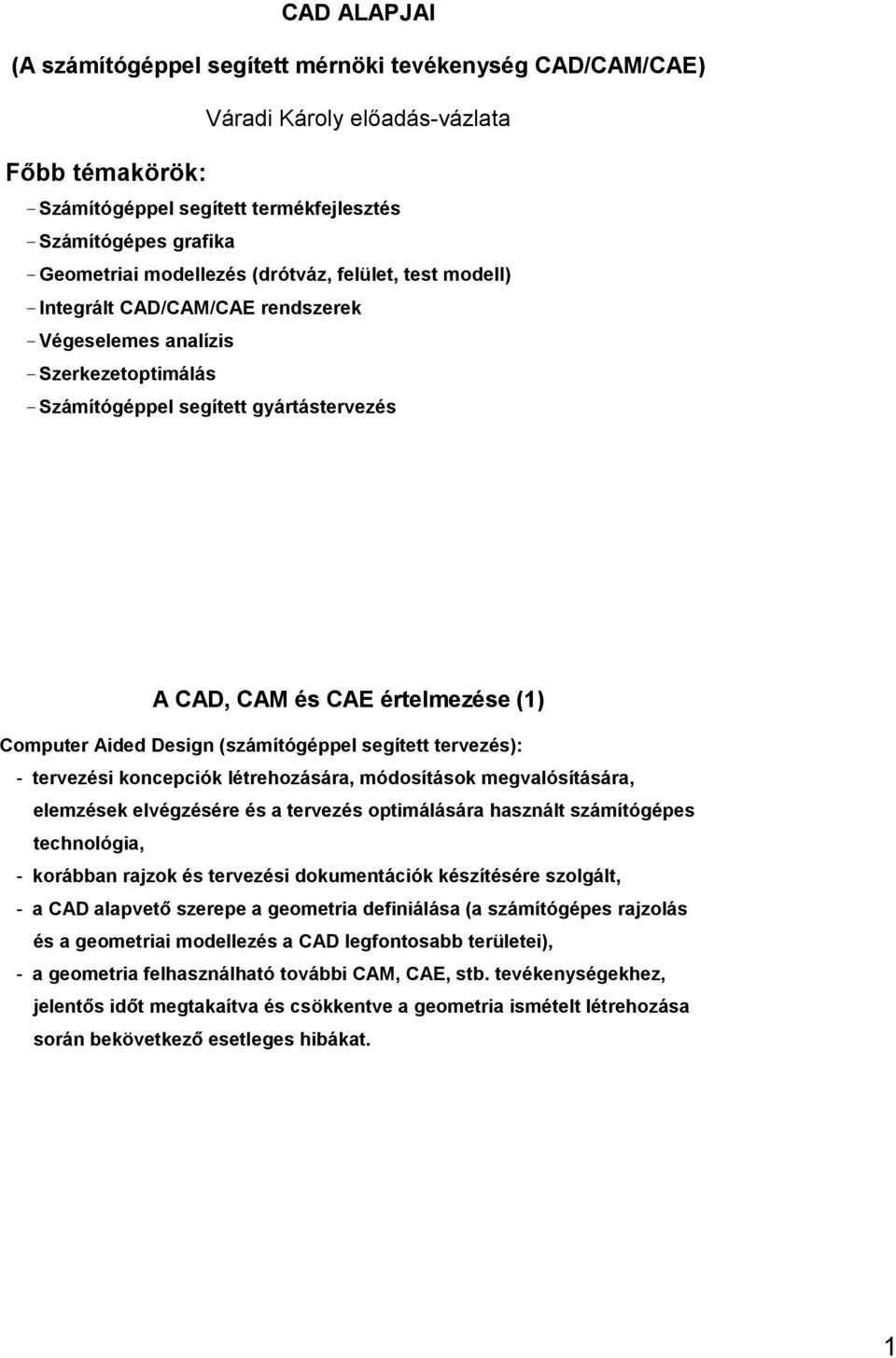 Computer Aided Design (számítógéppel segített tervezés): - tervezési koncepciók létrehozására, módosítások megvalósítására, elemzések elvégzésére és a tervezés optimálására használt számítógépes