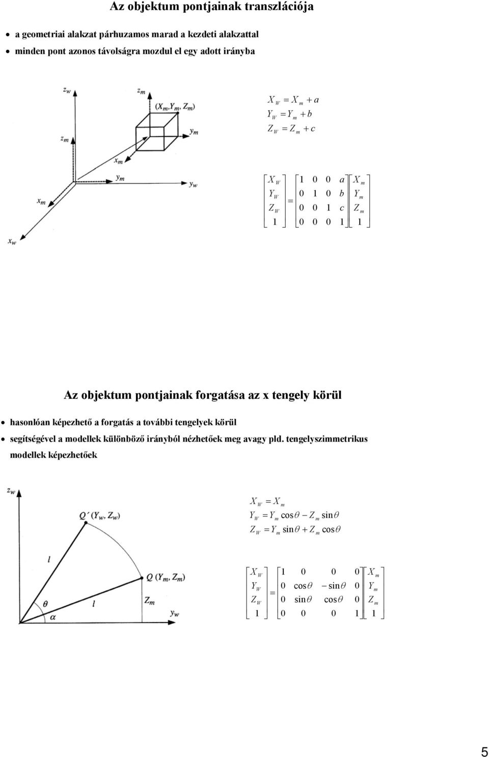 körül hasonlóan képezhető a forgatás a további tengelyek körül segítségével a modellek különböző irányból nézhetőek meg avagy pld.