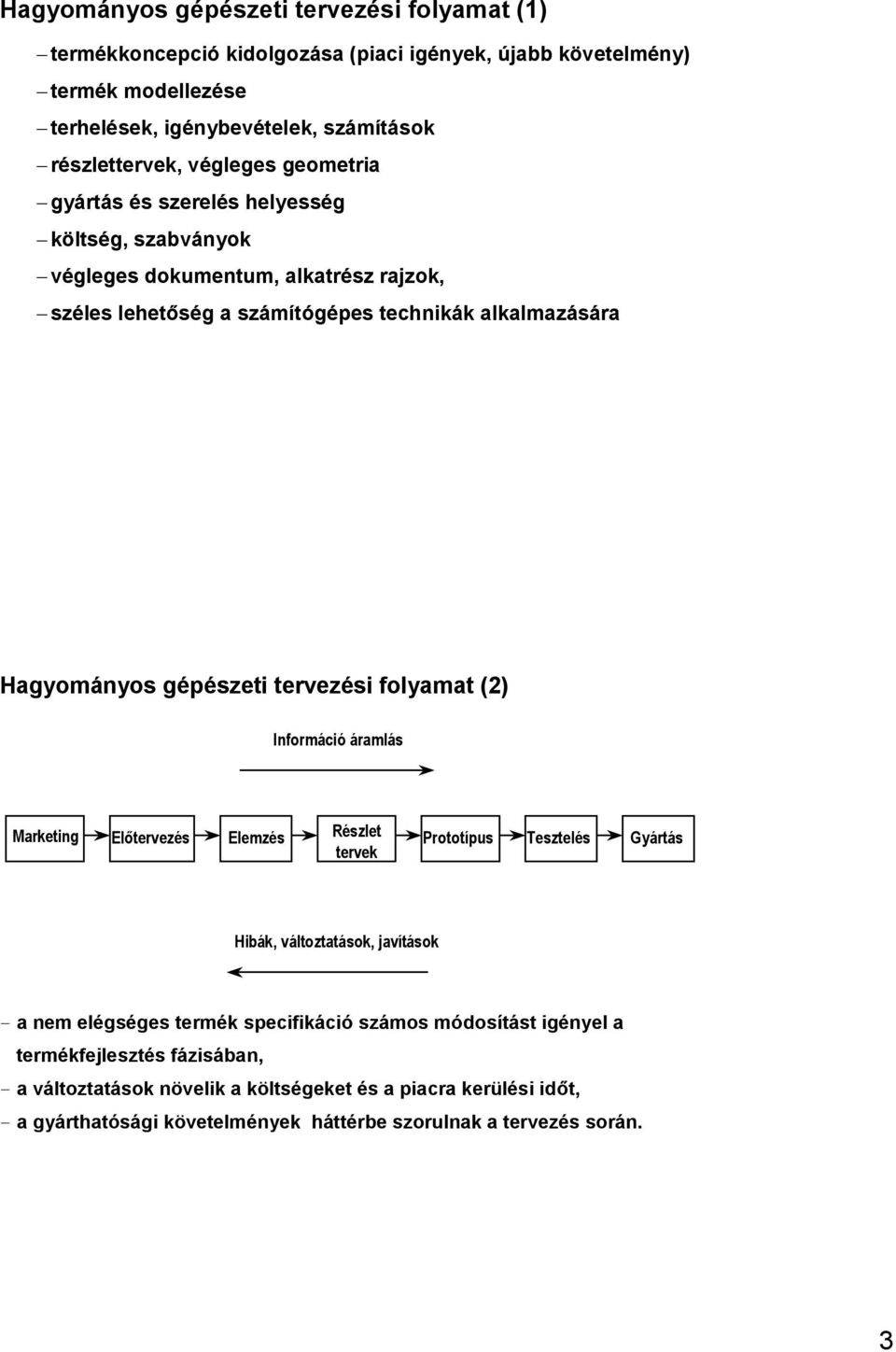 tervezési folyamat (2) Információ áramlás Marketing Előtervezés Elemzés Részlet tervek Prototípus Tesztelés Gyártás Hibák, változtatások, javítások - a nem elégséges termék specifikáció