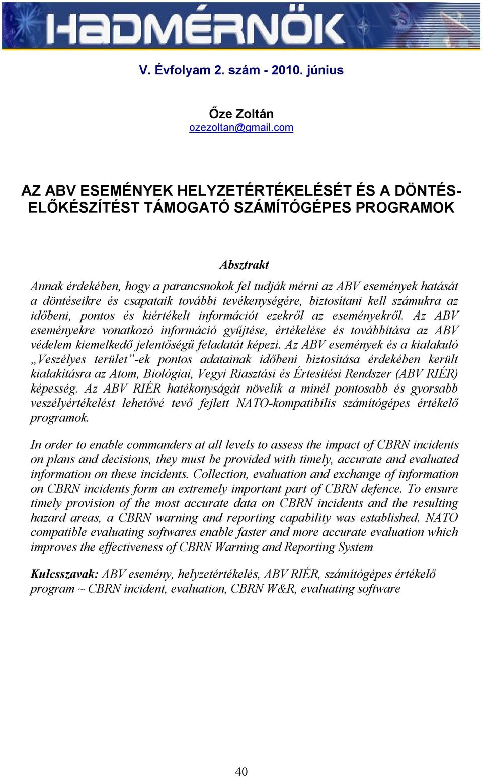 döntéseikre és csapataik további tevékenységére, biztosítani kell számukra az időbeni, pontos és kiértékelt információt ezekről az eseményekről.