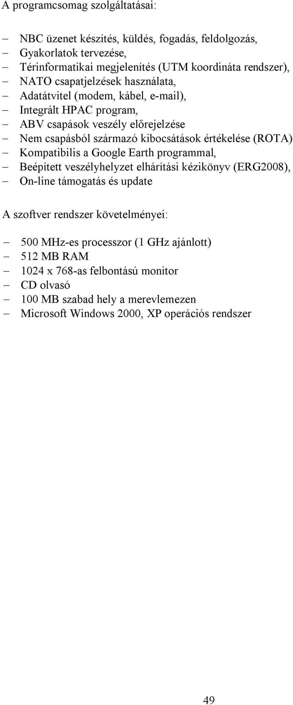 (ROTA) Kompatibilis a Google Earth programmal, Beépített veszélyhelyzet elhárítási kézikönyv (ERG2008), On-line támogatás és update A szoftver rendszer követelményei: