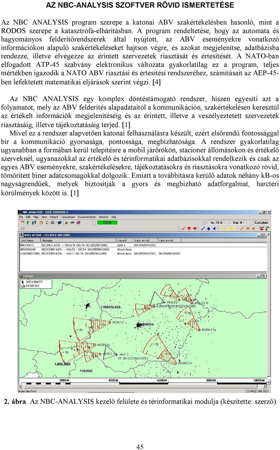 adatbázisba rendezze, illetve elvégezze az érintett szervezetek riasztását és értesítését.