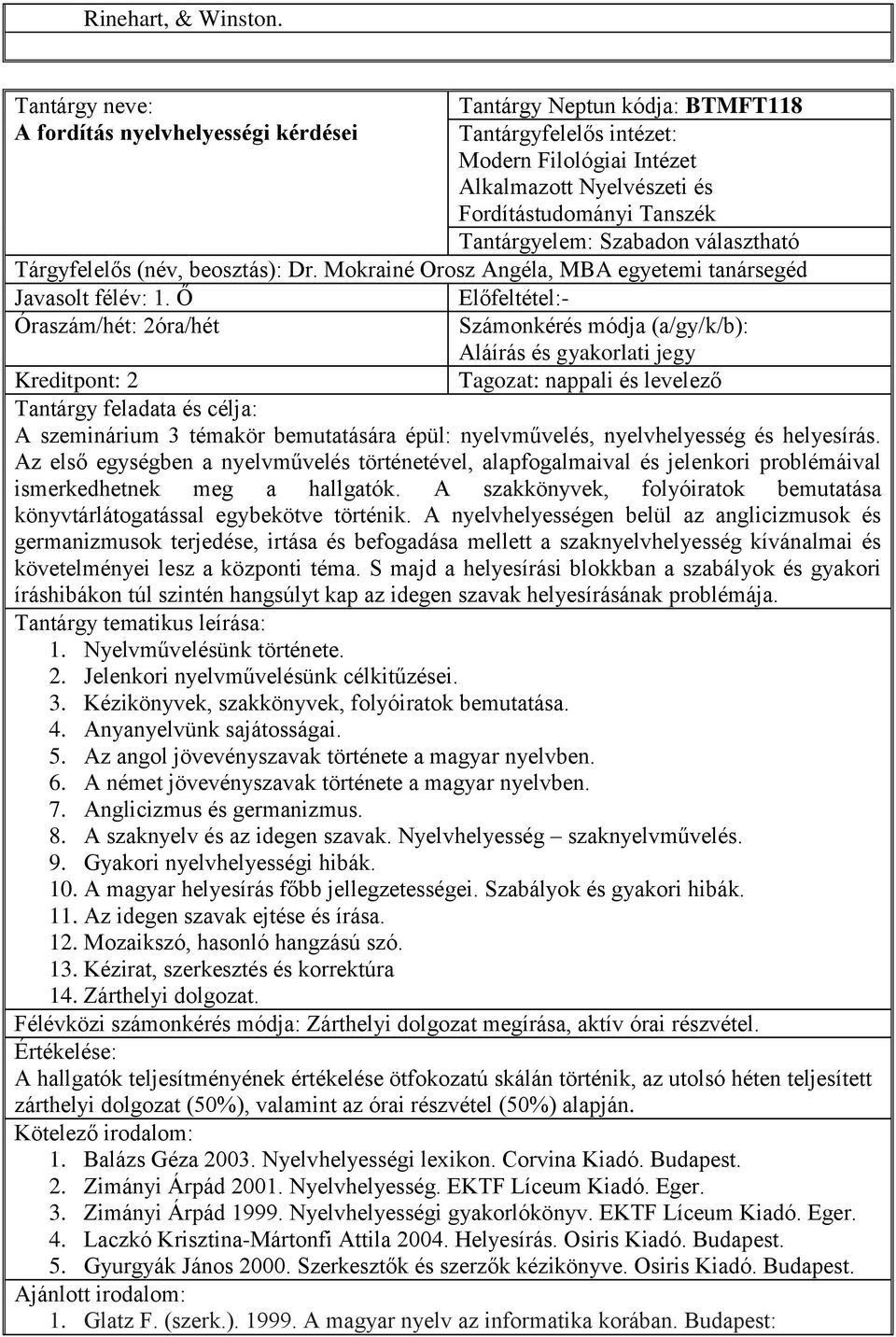 Ő Előfeltétel:- Óraszám/hét: 2óra/hét Aláírás és gyakorlati jegy Kreditpont: 2 Tagozat: nappali és levelező A szeminárium 3 témakör bemutatására épül: nyelvművelés, nyelvhelyesség és helyesírás.