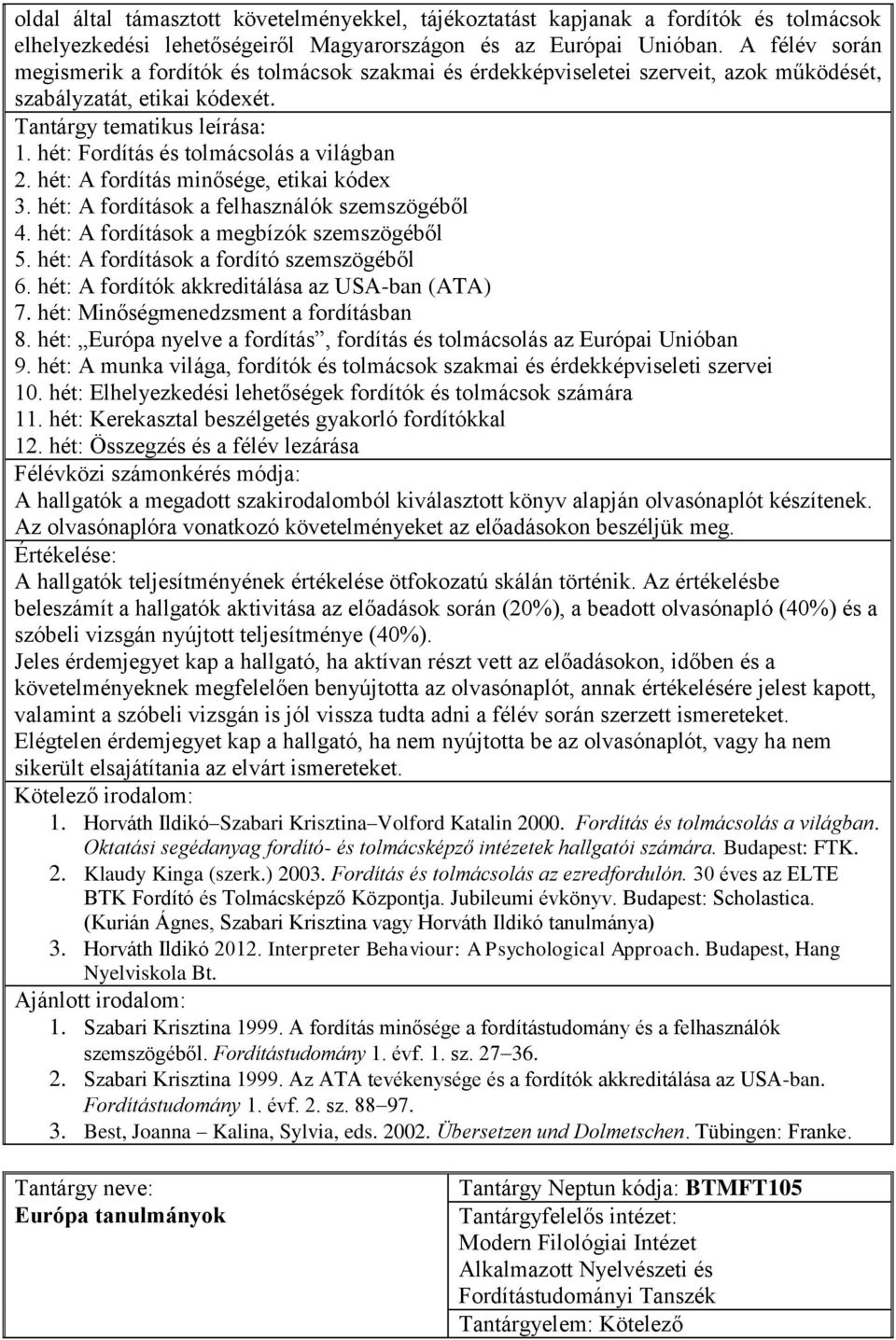 hét: A fordítás minősége, etikai kódex 3. hét: A fordítások a felhasználók szemszögéből 4. hét: A fordítások a megbízók szemszögéből 5. hét: A fordítások a fordító szemszögéből 6.