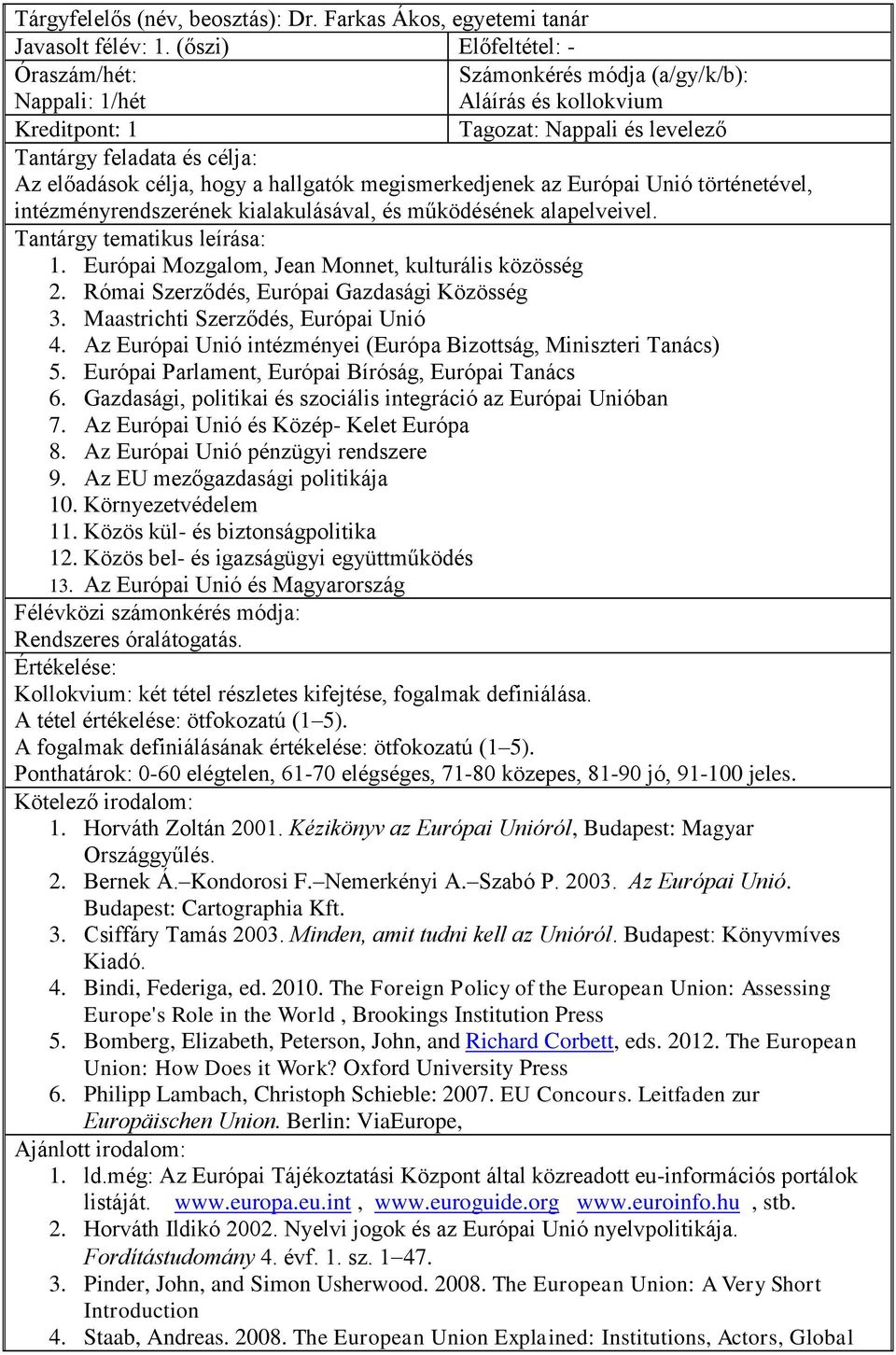 intézményrendszerének kialakulásával, és működésének alapelveivel. 1. Európai Mozgalom, Jean Monnet, kulturális közösség 2. Római Szerződés, Európai Gazdasági Közösség 3.