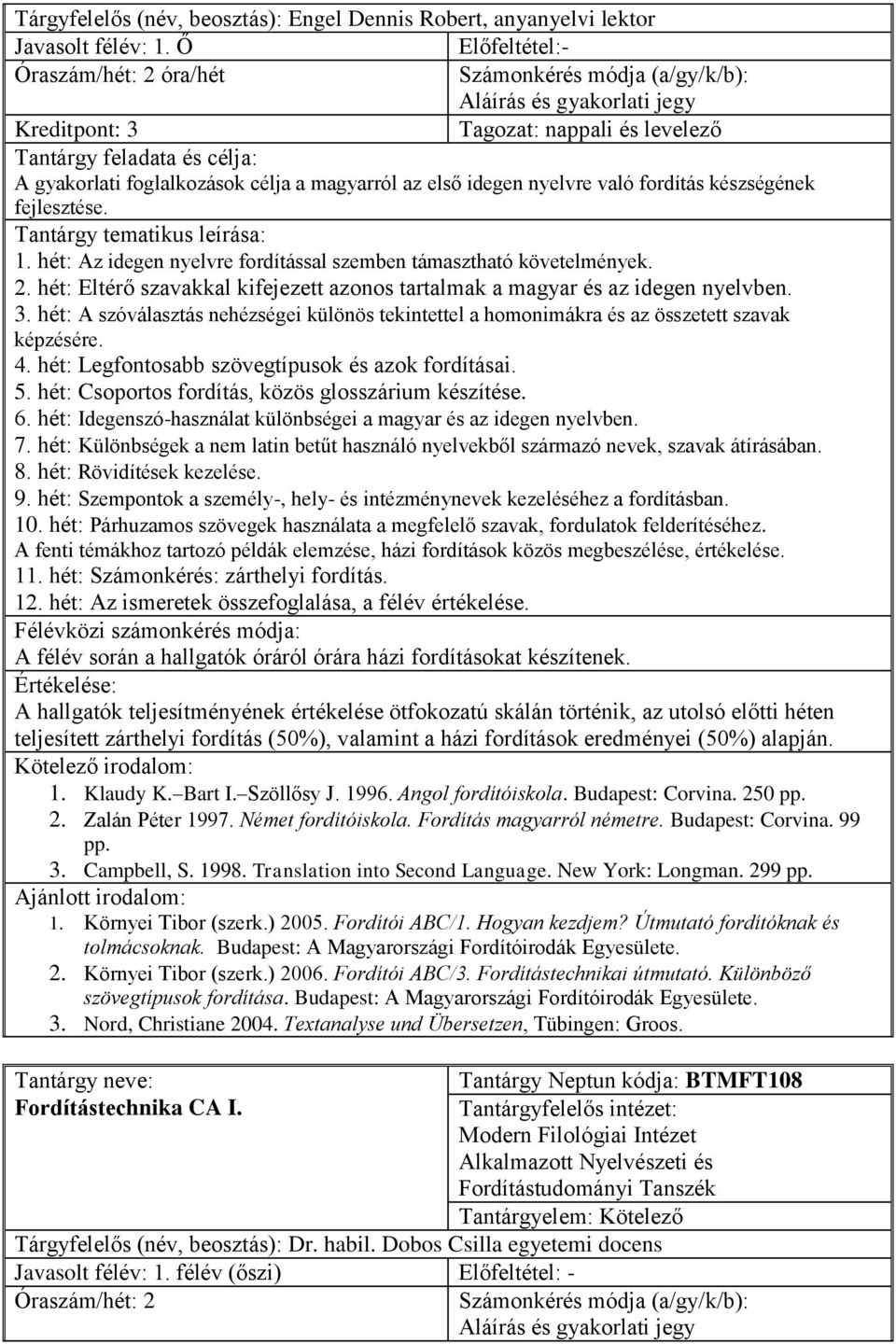 készségének fejlesztése. 1. hét: Az idegen nyelvre fordítással szemben támasztható követelmények. 2. hét: Eltérő szavakkal kifejezett azonos tartalmak a magyar és az idegen nyelvben. 3.