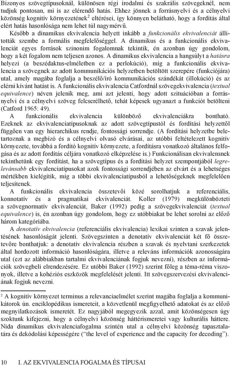 Később a dinamikus ekvivalencia helyett inkább a funkcionális ekvivalenciát állították szembe a formális megfelelőséggel.