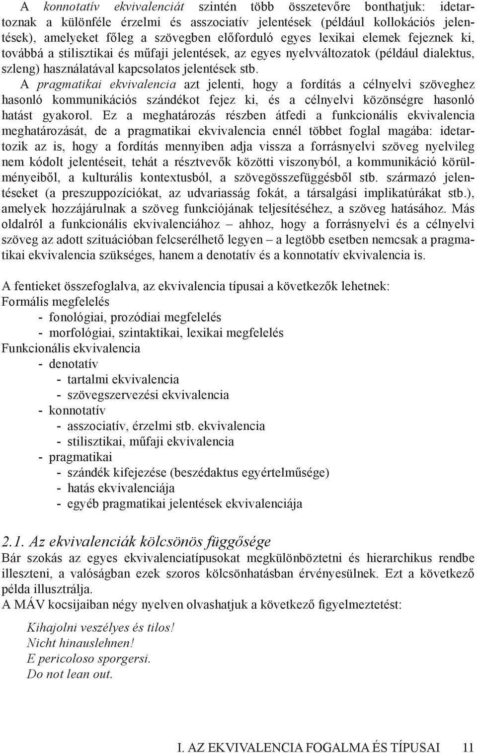 A pragmatikai ekvivalencia azt jelenti, hogy a fordítás a célnyelvi szöveghez hasonló kommunikációs szándékot fejez ki, és a célnyelvi közönségre hasonló hatást gyakorol.