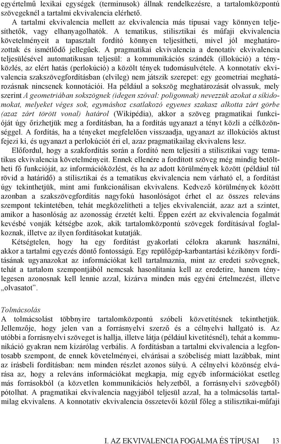 A tematikus, stilisztikai és műfaji ekvivalencia követelményeit a tapasztalt fordító könnyen teljesítheti, mivel jól meghatározottak és ismétlődő jellegűek.