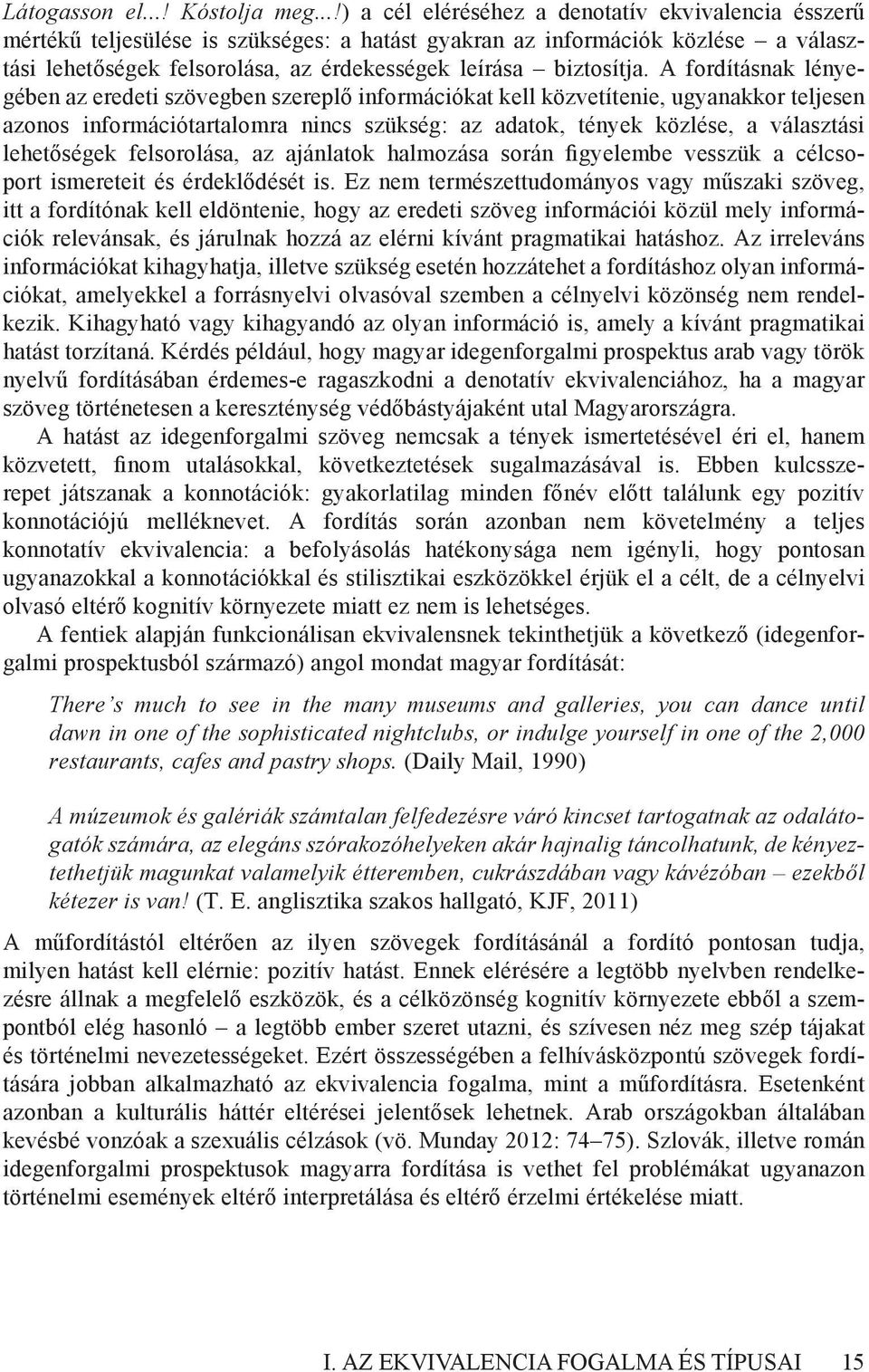 A fordításnak lényegében az eredeti szövegben szereplő információkat kell közvetítenie, ugyanakkor teljesen azonos információtartalomra nincs szükség: az adatok, tények közlése, a választási