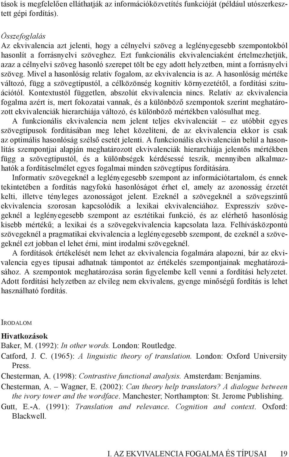 Ezt funkcionális ekvivalenciaként értelmezhetjük, azaz a célnyelvi szöveg hasonló szerepet tölt be egy adott helyzetben, mint a forrásnyelvi szöveg.