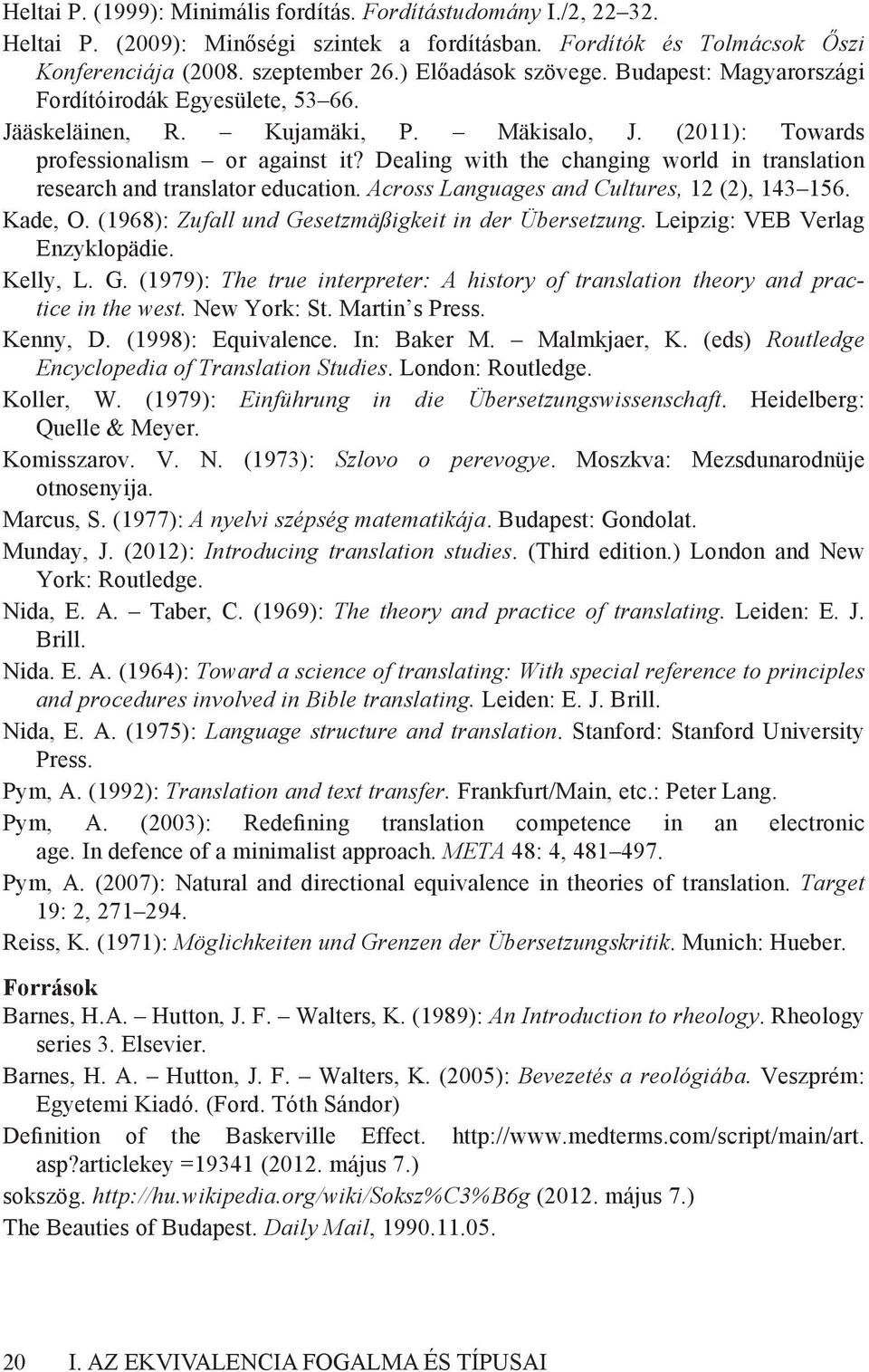 Dealing with the changing world in translation research and translator education. Across Languages and Cultures, 12 (2), 143 156. Kade, O. (1968): Zufall und Gesetzmäßigkeit in der Übersetzung.