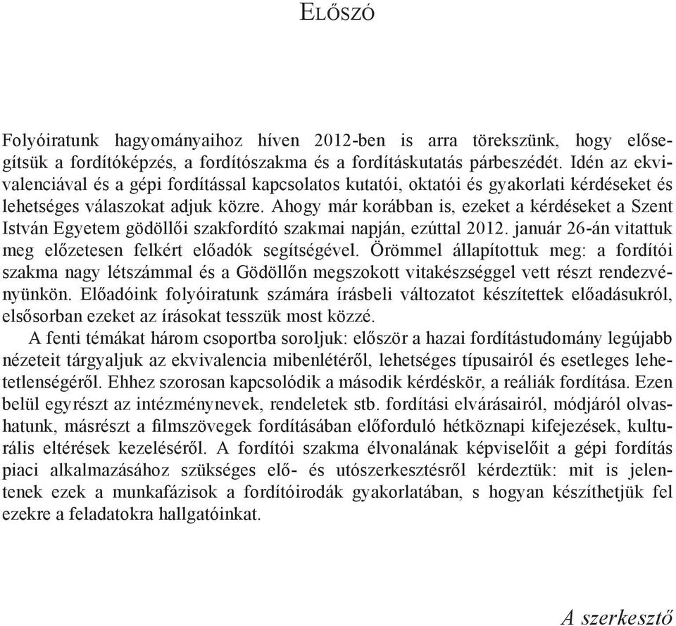 Ahogy már korábban is, ezeket a kérdéseket a Szent István Egyetem gödöllői szakfordító szakmai napján, ezúttal 2012. január 26-án vitattuk meg előzetesen felkért előadók segítségével.