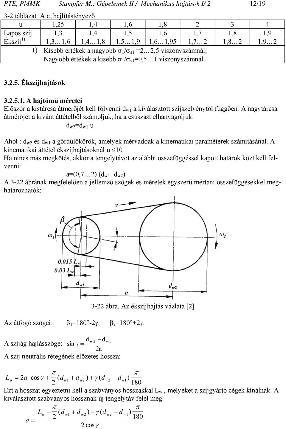 viszonyszámnál; Nagyobb értékek a kisebb σ 1 /σ s1 =0,5 1 viszonyszámnál 3.2.5. Ékszíjhajtások 3.2.5.1. A hajtómű méretei Először a kistárcsa átmérőjét kell fölvenni d w1 a kiválasztott szíjszelvénytől függően.