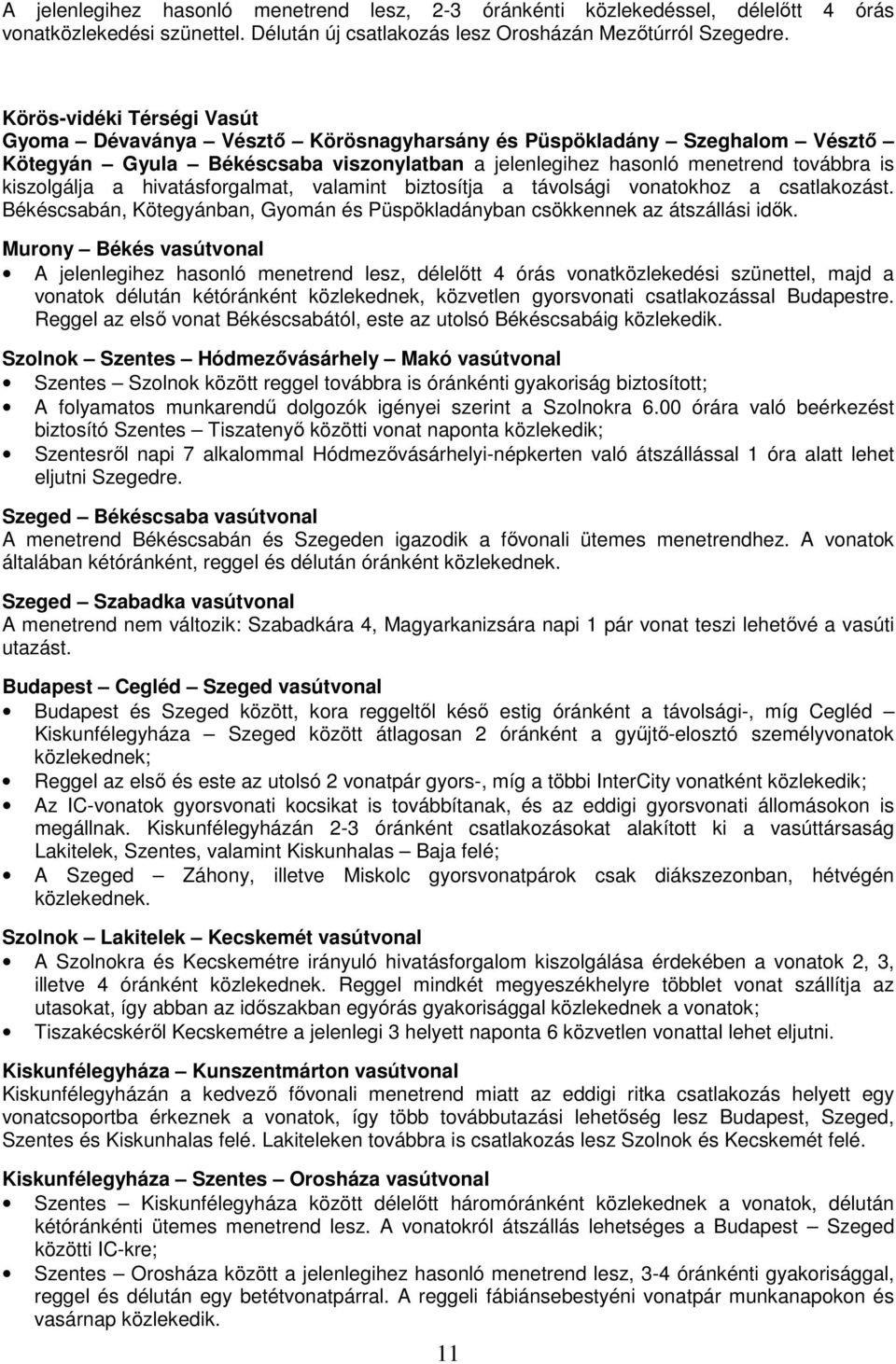 hivatásforgalmat, valamint biztosítja a távolsági vonatokhoz a csatlakozást. Békéscsabán, Kötegyánban, Gyomán és Püspökladányban csökkennek az átszállási idık.