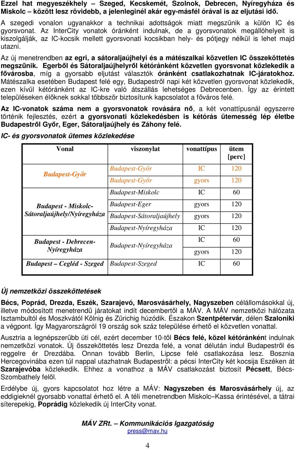 Az InterCity vonatok óránként indulnak, de a gyorsvonatok megállóhelyeit is kiszolgálják, az IC-kocsik mellett gyorsvonati kocsikban hely- és pótjegy nélkül is lehet majd utazni.