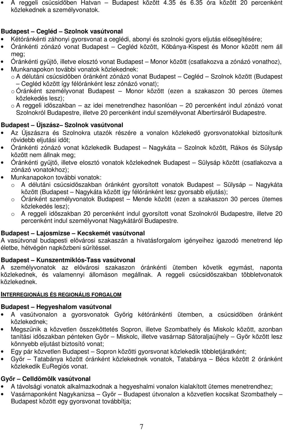 között nem áll meg; Óránkénti győjtı, illetve elosztó vonat Budapest Monor között (csatlakozva a zónázó vonathoz), Munkanapokon további vonatok közlekednek: o A délutáni csúcsidıben óránként zónázó