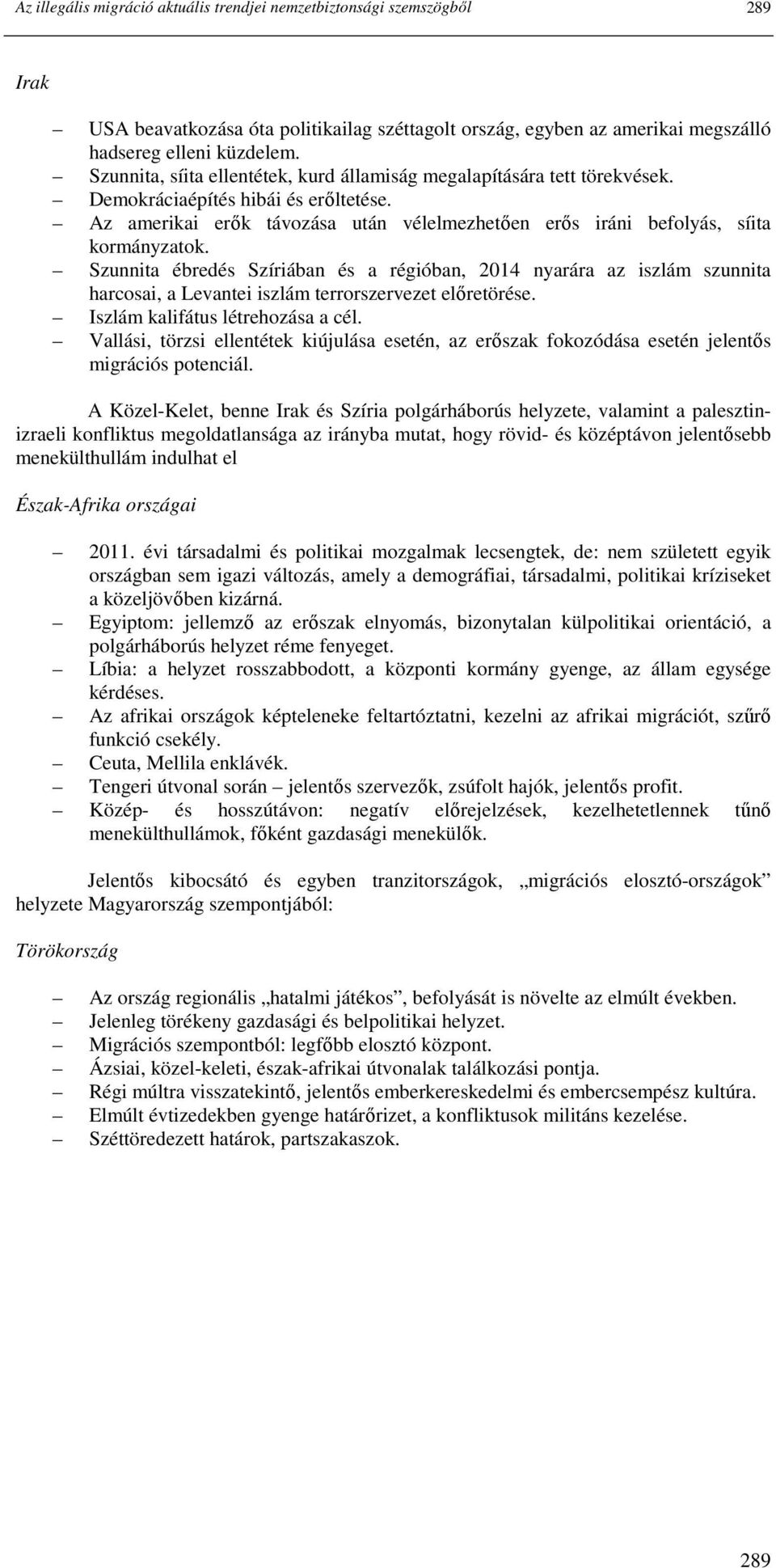 Szunnita ébredés Szíriában és a régióban, 2014 nyarára az iszlám szunnita harcosai, a Levantei iszlám terrorszervezet elıretörése. Iszlám kalifátus létrehozása a cél.