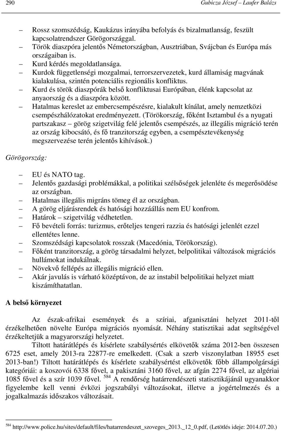 Kurdok függetlenségi mozgalmai, terrorszervezetek, kurd államiság magvának kialakulása, szintén potenciális regionális konfliktus.