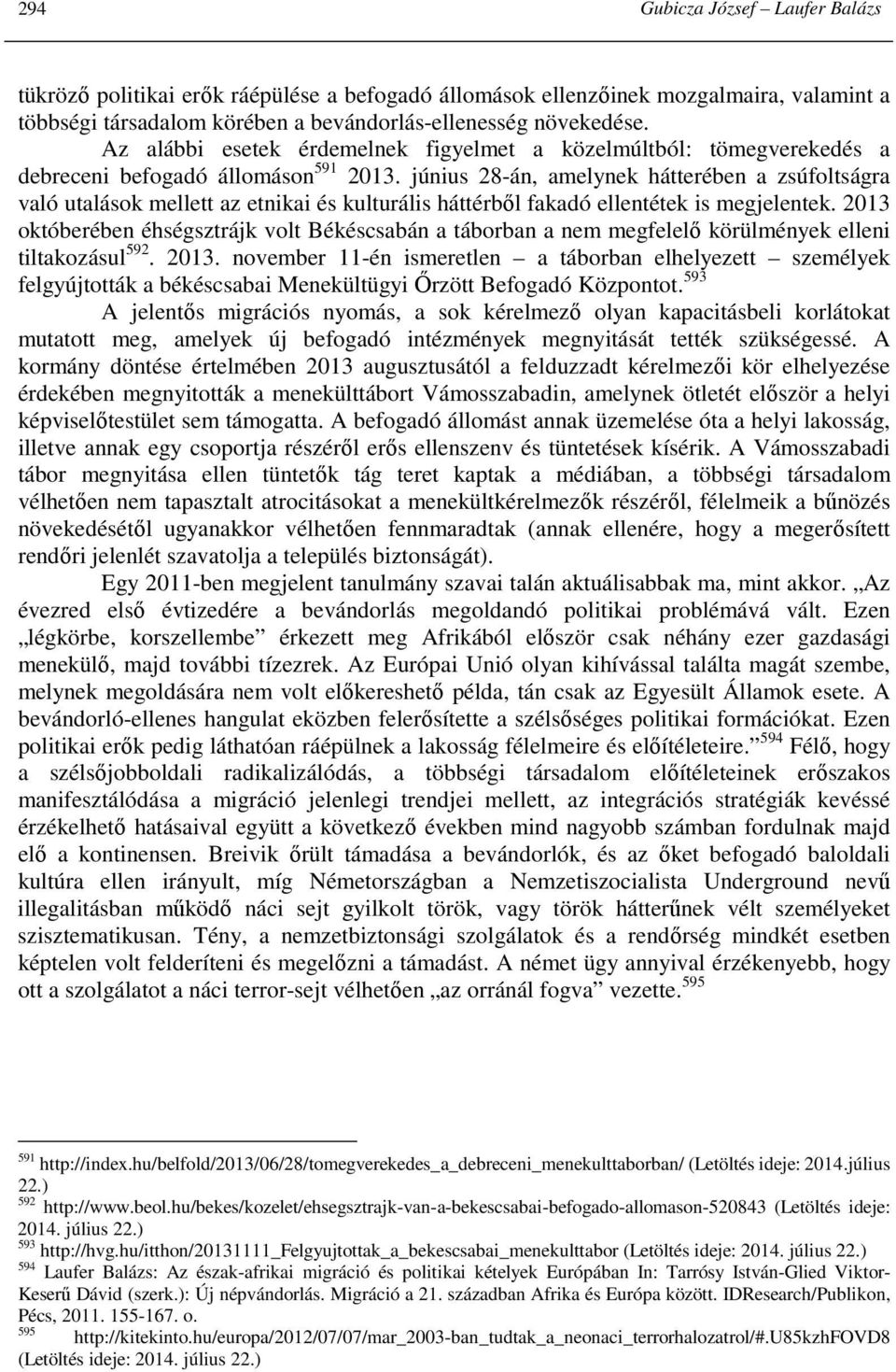 június 28-án, amelynek hátterében a zsúfoltságra való utalások mellett az etnikai és kulturális háttérbıl fakadó ellentétek is megjelentek.