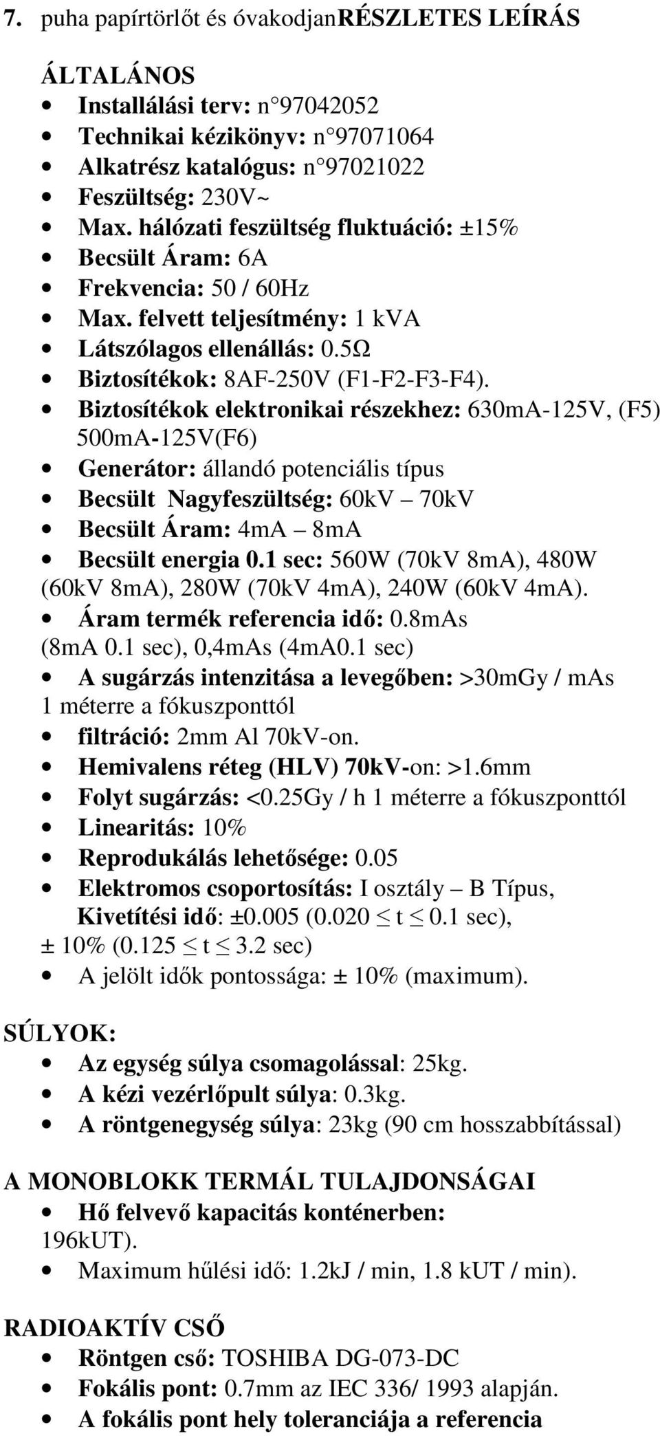 Biztosítékok elektronikai részekhez: 630mA-125V, (F5) 500mA-125V(F6) Generátor: állandó potenciális típus Becsült Nagyfeszültség: 60kV 70kV Becsült Áram: 4mA 8mA Becsült energia 0.