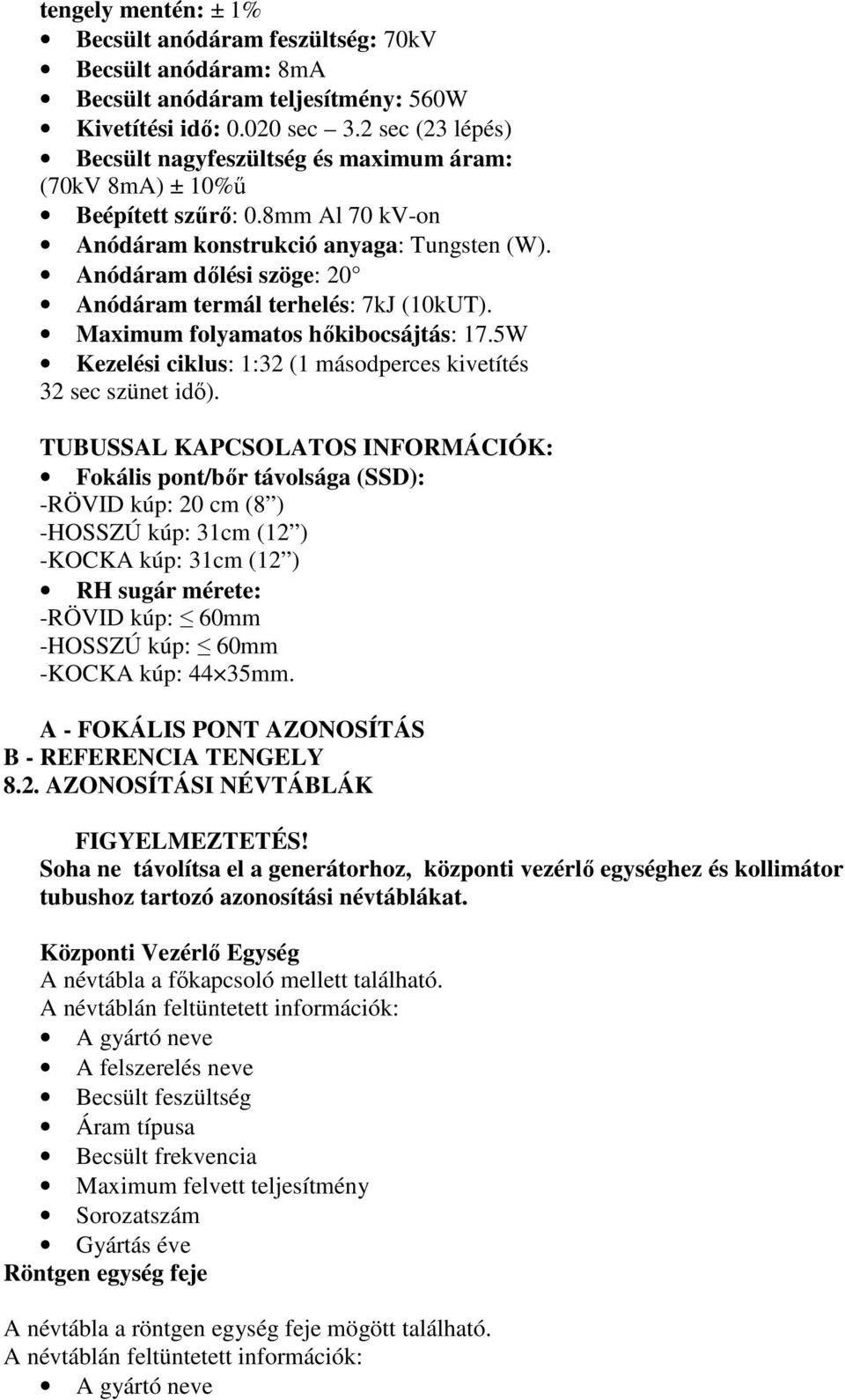 Anódáram dılési szöge: 20 Anódáram termál terhelés: 7kJ (10kUT). Maximum folyamatos hıkibocsájtás: 17.5W Kezelési ciklus: 1:32 (1 másodperces kivetítés 32 sec szünet idı).