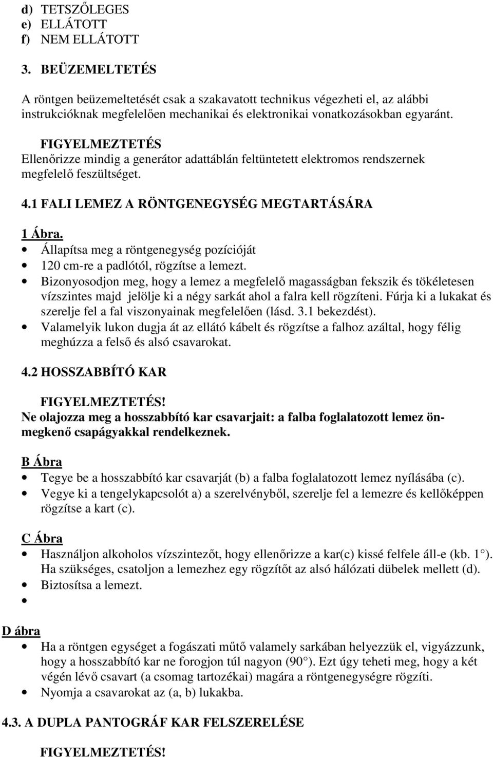 FIGYELMEZTETÉS Ellenırizze mindig a generátor adattáblán feltüntetett elektromos rendszernek megfelelı feszültséget. 4.1 FALI LEMEZ A RÖNTGENEGYSÉG MEGTARTÁSÁRA 1 Ábra.