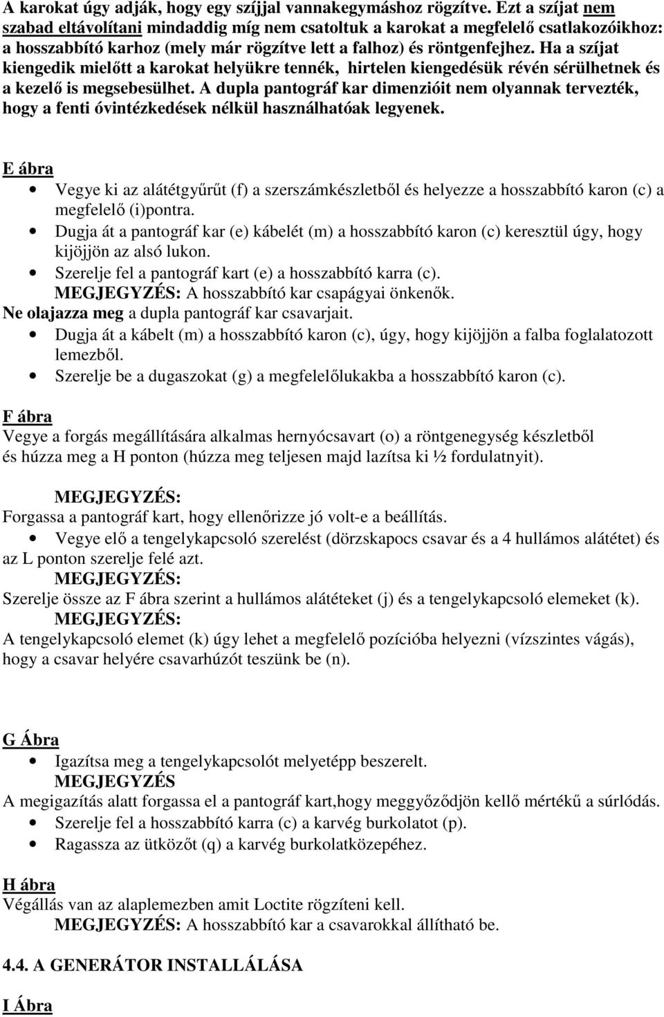 Ha a szíjat kiengedik mielıtt a karokat helyükre tennék, hirtelen kiengedésük révén sérülhetnek és a kezelı is megsebesülhet.