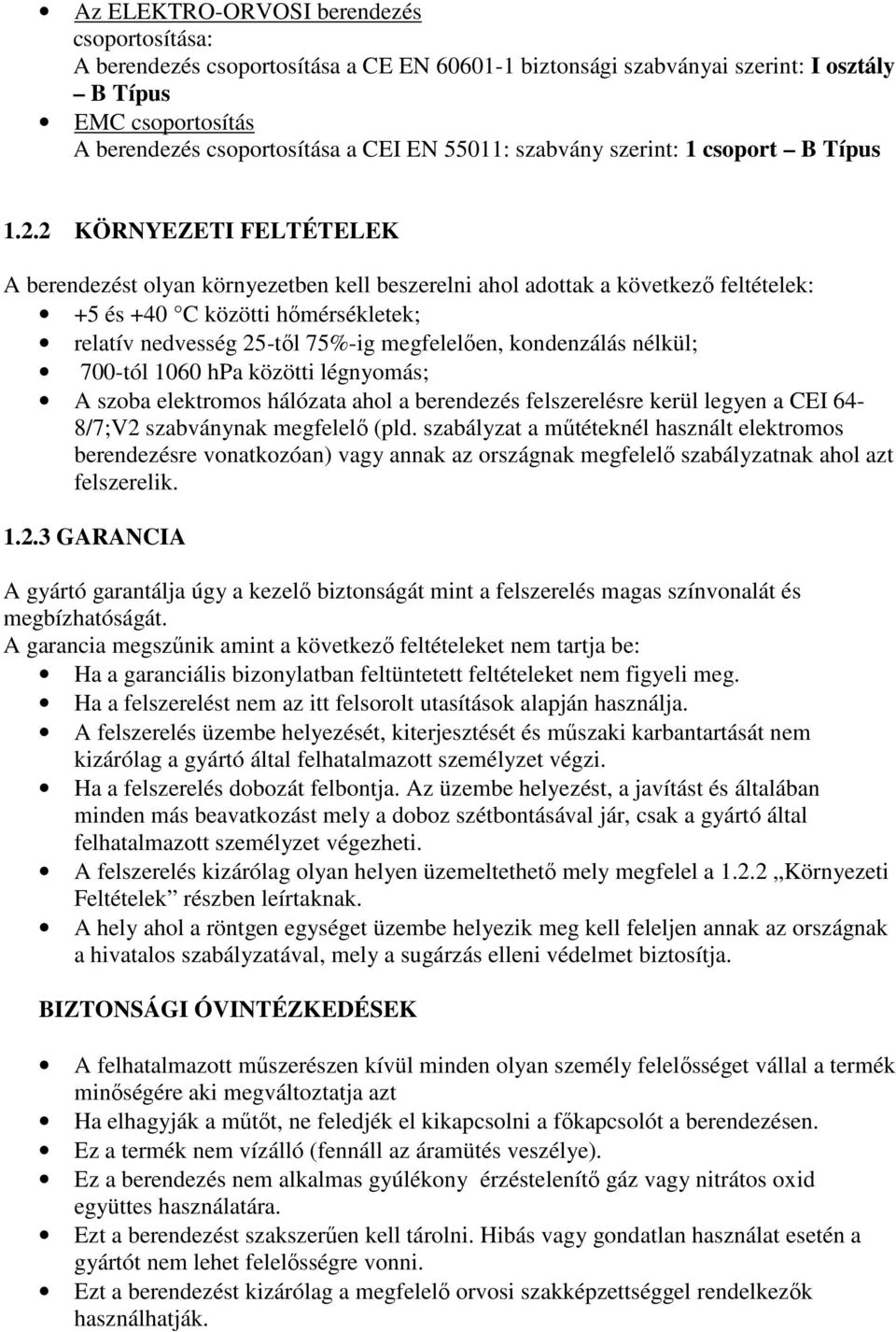 2 KÖRNYEZETI FELTÉTELEK A berendezést olyan környezetben kell beszerelni ahol adottak a következı feltételek: +5 és +40 C közötti hımérsékletek; relatív nedvesség 25-tıl 75%-ig megfelelıen,