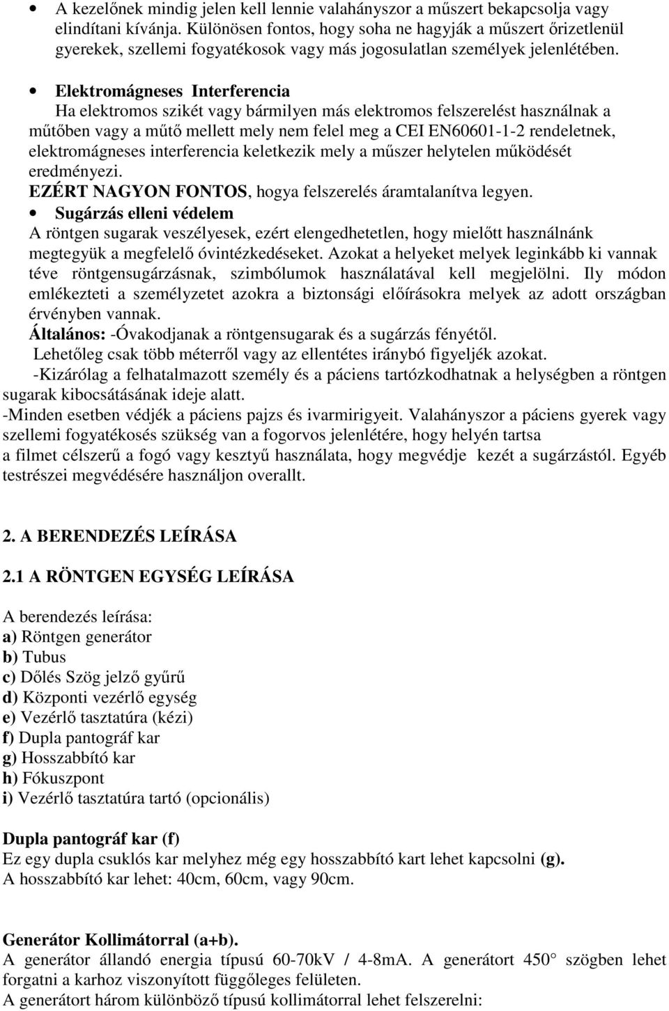 Elektromágneses Interferencia Ha elektromos szikét vagy bármilyen más elektromos felszerelést használnak a mőtıben vagy a mőtı mellett mely nem felel meg a CEI EN60601-1-2 rendeletnek,