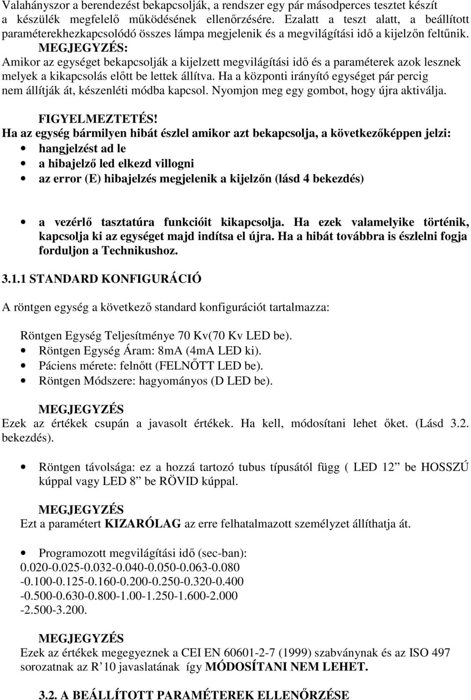 : Amikor az egységet bekapcsolják a kijelzett megvilágítási idı és a paraméterek azok lesznek melyek a kikapcsolás elıtt be lettek állítva.