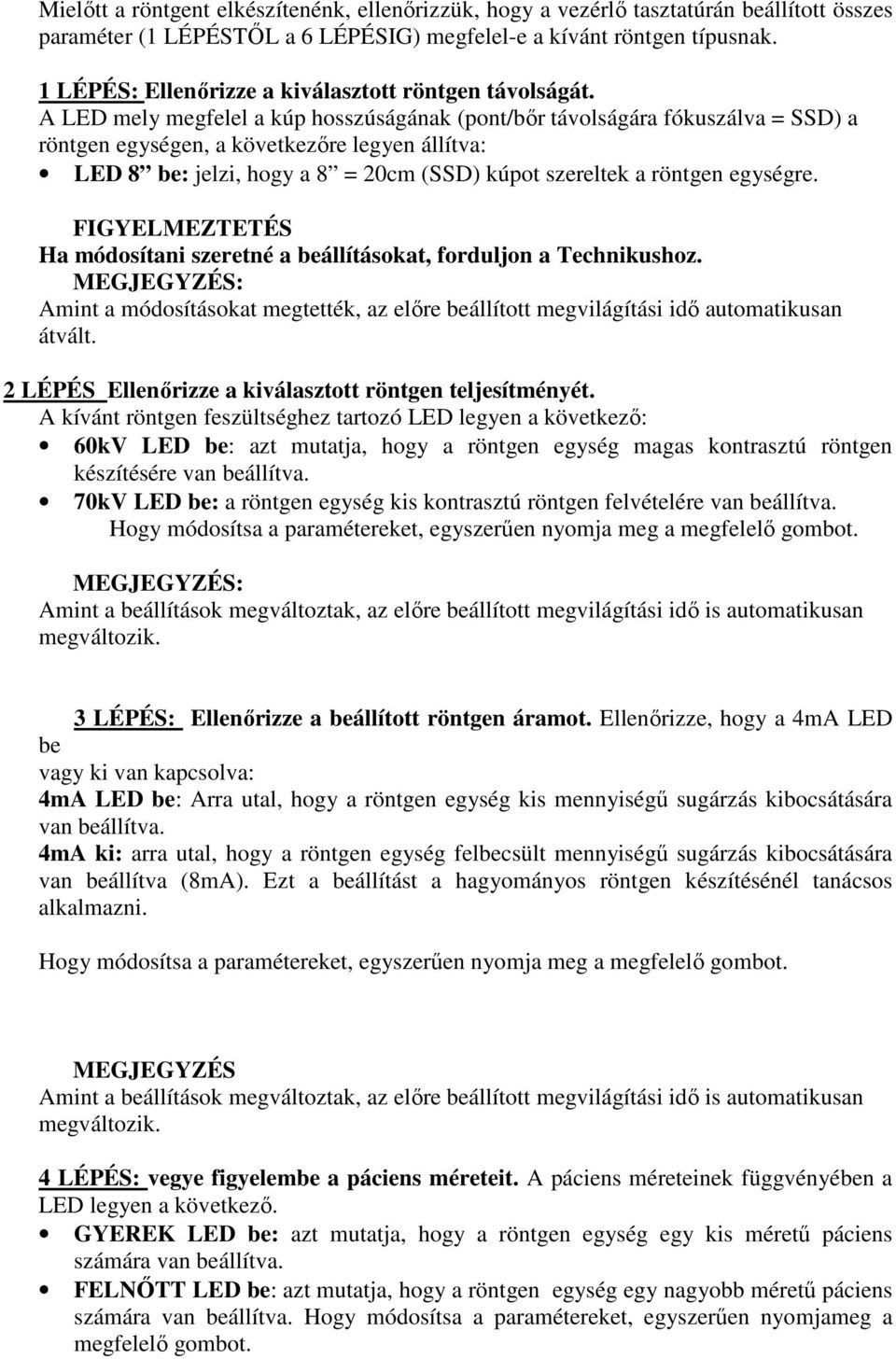 A LED mely megfelel a kúp hosszúságának (pont/bır távolságára fókuszálva = SSD) a röntgen egységen, a következıre legyen állítva: LED 8 be: jelzi, hogy a 8 = 20cm (SSD) kúpot szereltek a röntgen