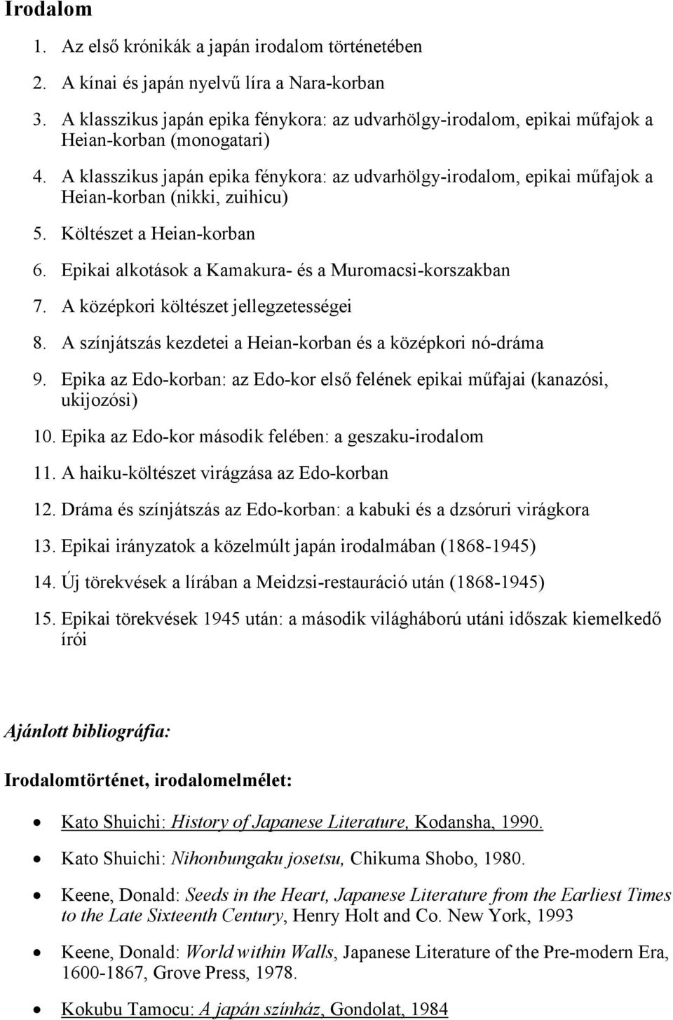 A klasszikus japán epika fénykora: az udvarhölgy-irodalom, epikai műfajok a Heian-korban (nikki, zuihicu) 5. Költészet a Heian-korban 6. Epikai alkotások a Kamakura- és a Muromacsi-korszakban 7.