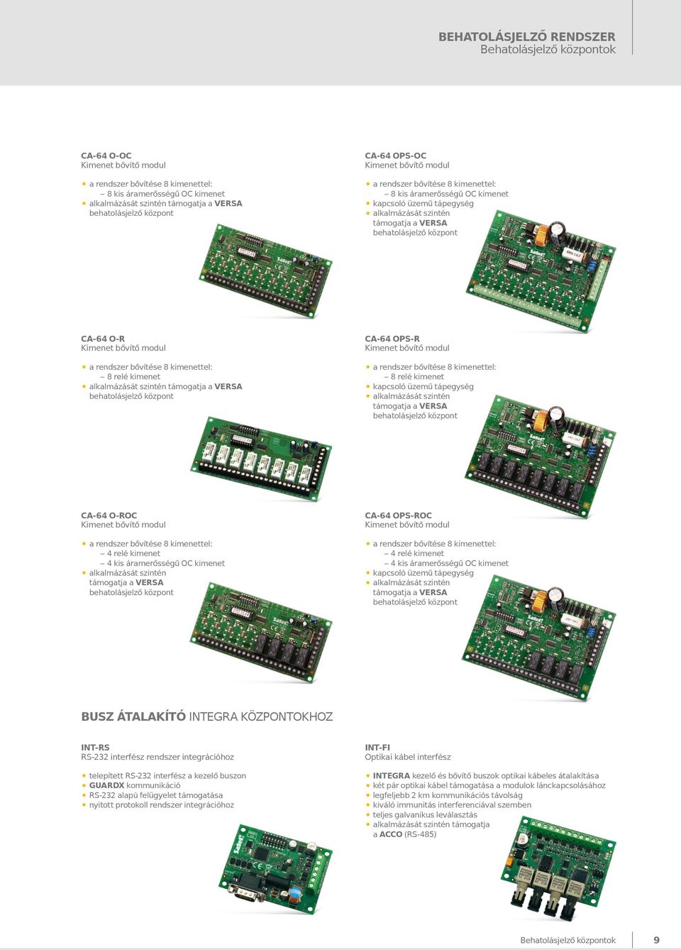 O-R Kimenet bővítő modul a rendszer bővítése 8 kimenettel: 8 relé kimenet alkalmázását szintén támogatja a VERSA behatolásjelző központ CA-64 OPS-R Kimenet bővítő modul a rendszer bővítése 8