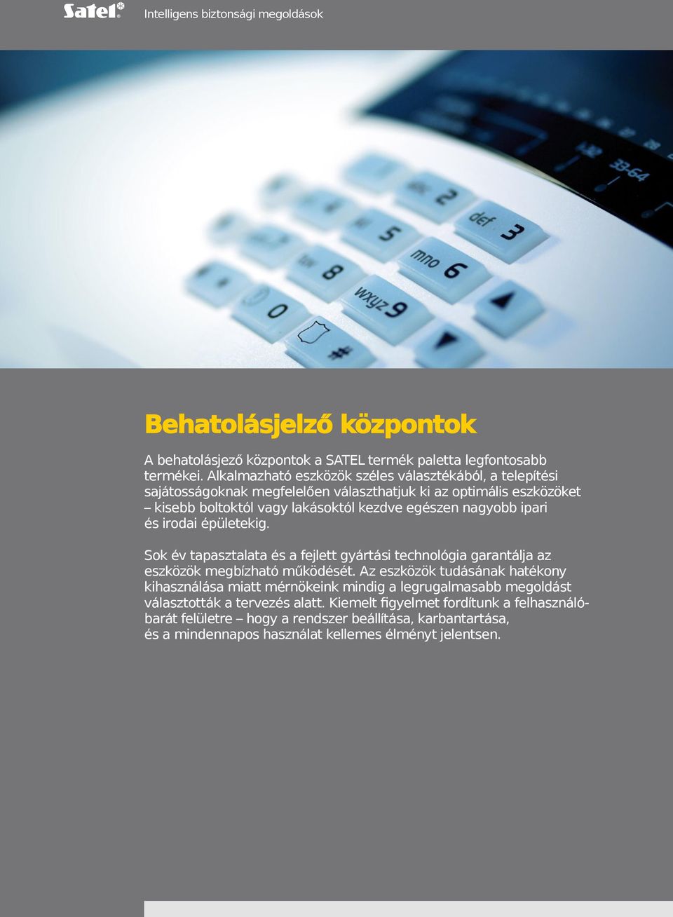 nagyobb ipari és irodai épületekig. Sok év tapasztalata és a fejlett gyártási technológia garantálja az eszközök megbízható működését.