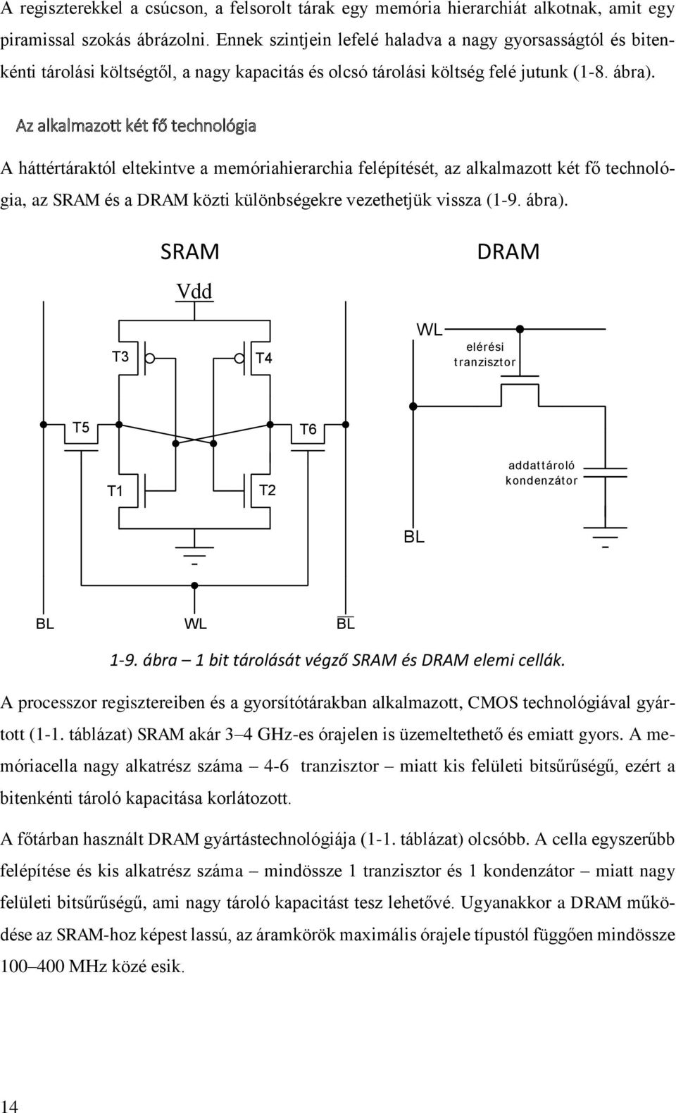 Az alkalmazott két fő technológia A háttértáraktól eltekintve a memóriahierarchia felépítését, az alkalmazott két fő technológia, az SRAM és a DRAM közti különbségekre vezethetjük vissza (1-9. ábra).