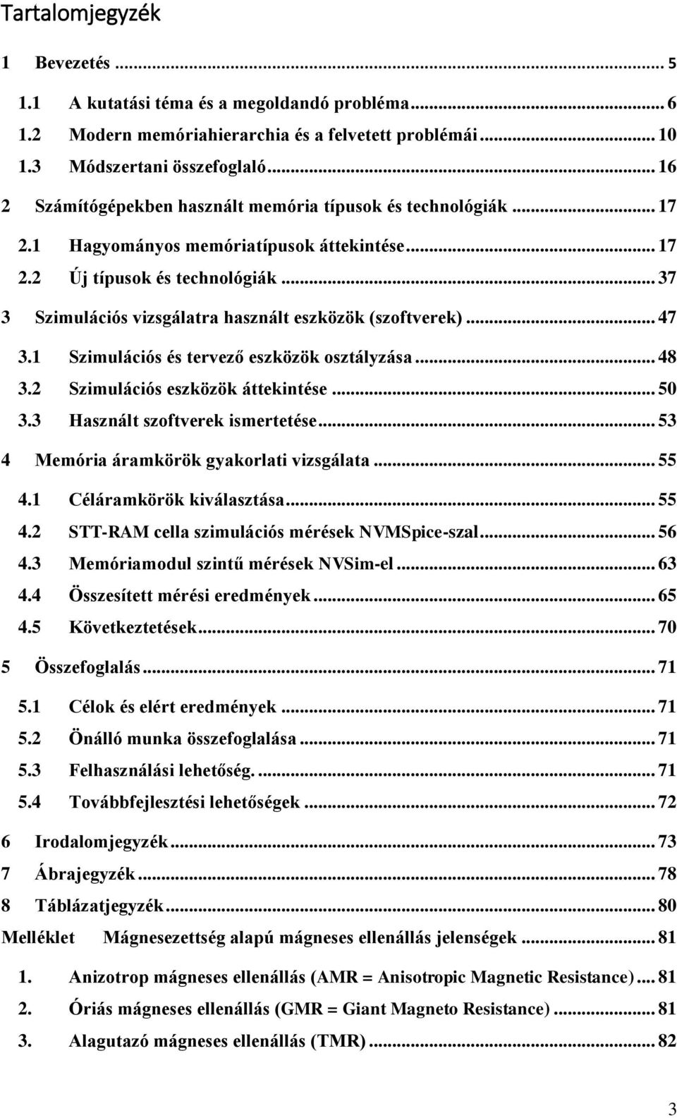 .. 37 3 Szimulációs vizsgálatra használt eszközök (szoftverek)... 47 3.1 Szimulációs és tervező eszközök osztályzása... 48 3.2 Szimulációs eszközök áttekintése... 50 3.